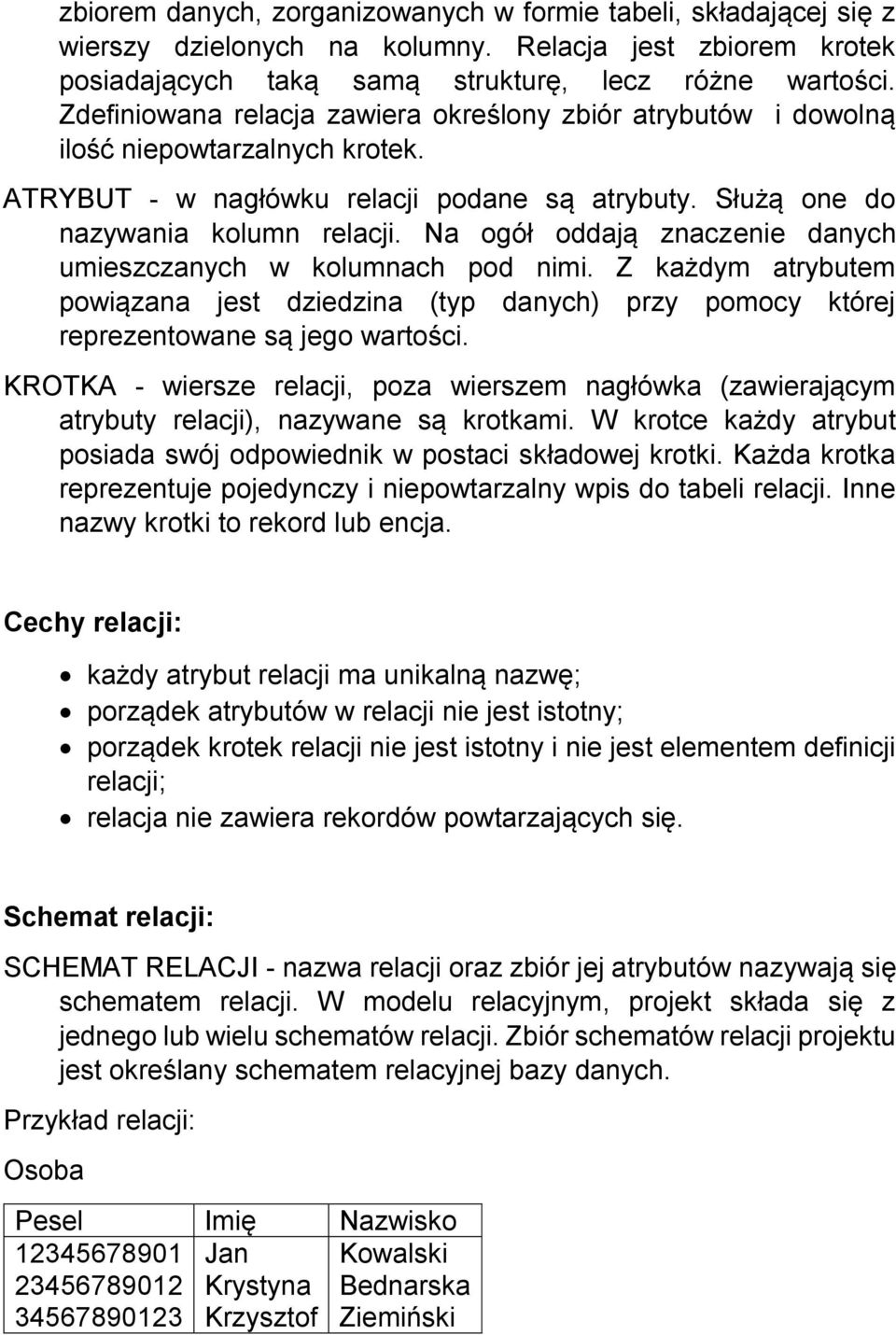 Na ogół oddają znaczenie danych umieszczanych w kolumnach pod nimi. Z każdym atrybutem powiązana jest dziedzina (typ danych) przy pomocy której reprezentowane są jego wartości.