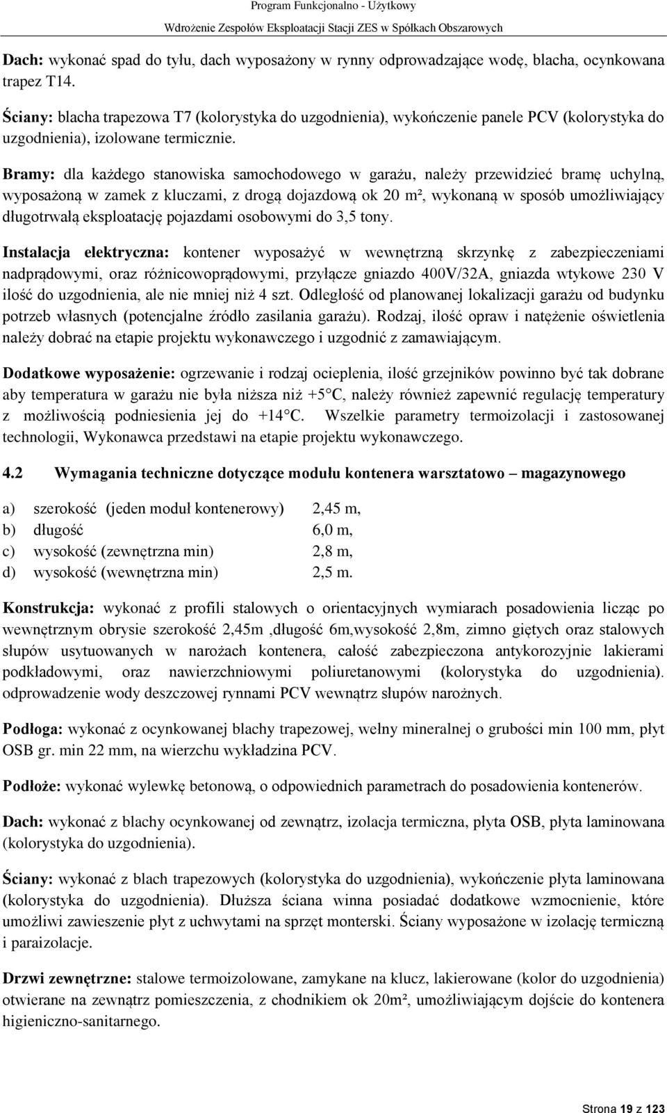 Bramy: dla każdego stanowiska samochodowego w garażu, należy przewidzieć bramę uchylną, wyposażoną w zamek z kluczami, z drogą dojazdową ok 20 m², wykonaną w sposób umożliwiający długotrwałą