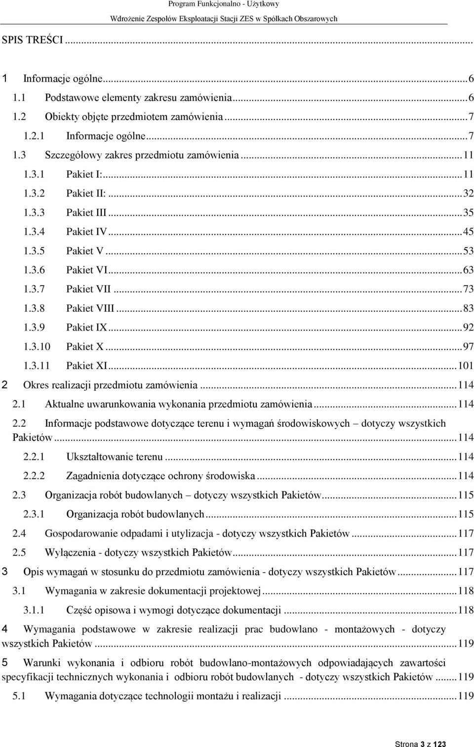 .. 92 1.3.10 Pakiet X... 97 1.3.11 Pakiet XI... 101 2 Okres realizacji przedmiotu zamówienia... 114 2.1 Aktualne uwarunkowania wykonania przedmiotu zamówienia... 114 2.2 Informacje podstawowe dotyczące terenu i wymagań środowiskowych dotyczy wszystkich Pakietów.