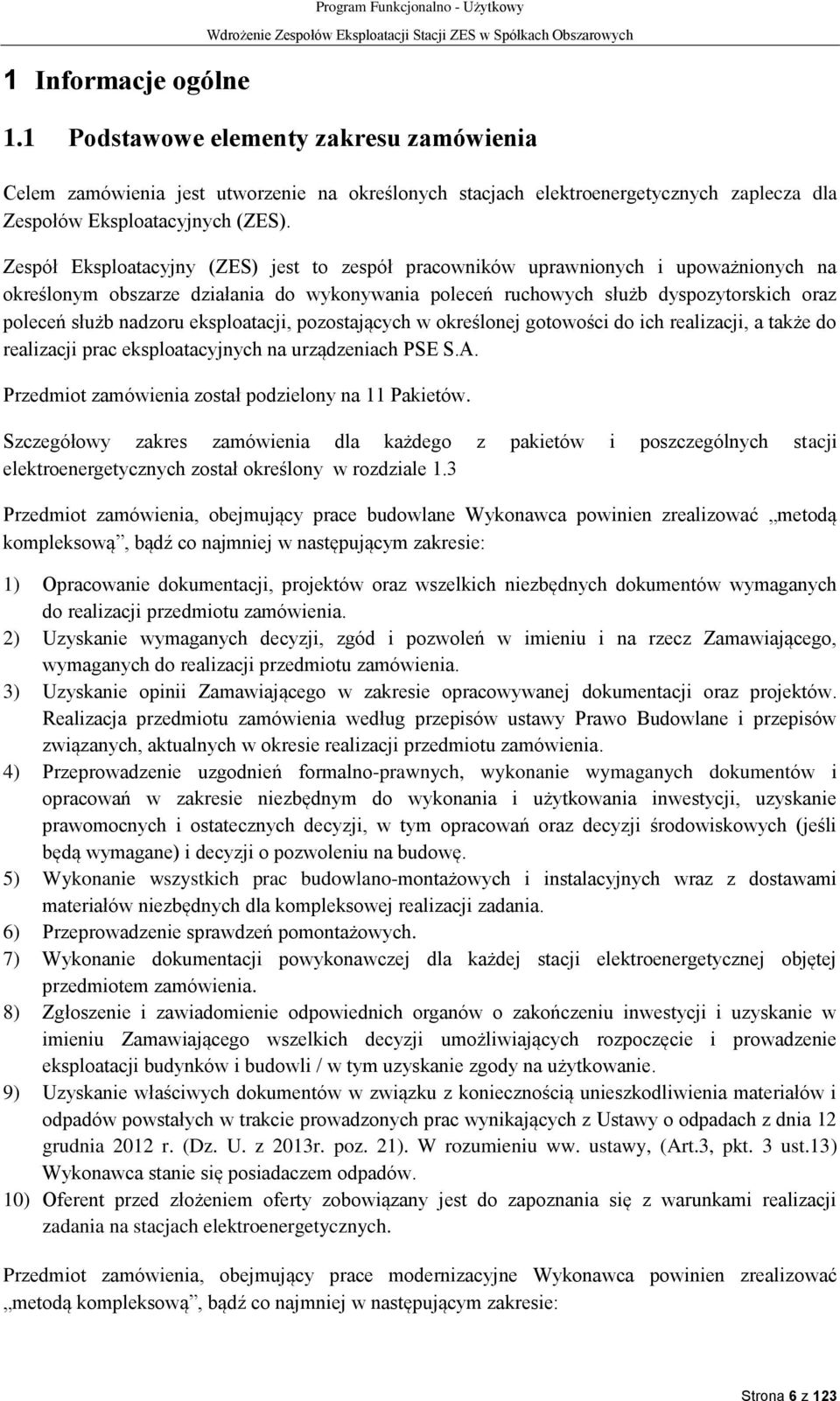 Zespół Eksploatacyjny (ZES) jest to zespół pracowników uprawnionych i upoważnionych na określonym obszarze działania do wykonywania poleceń ruchowych służb dyspozytorskich oraz poleceń służb nadzoru