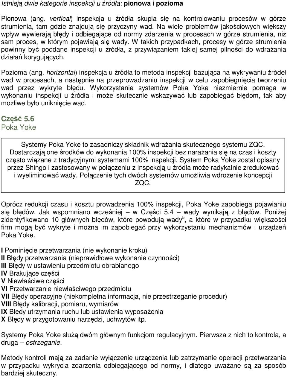 W takich przypadkach, procesy w górze strumienia powinny być poddane inspekcji u źródła, z przywiązaniem takiej samej pilności do wdraŝania działań korygujących. Pozioma (ang.