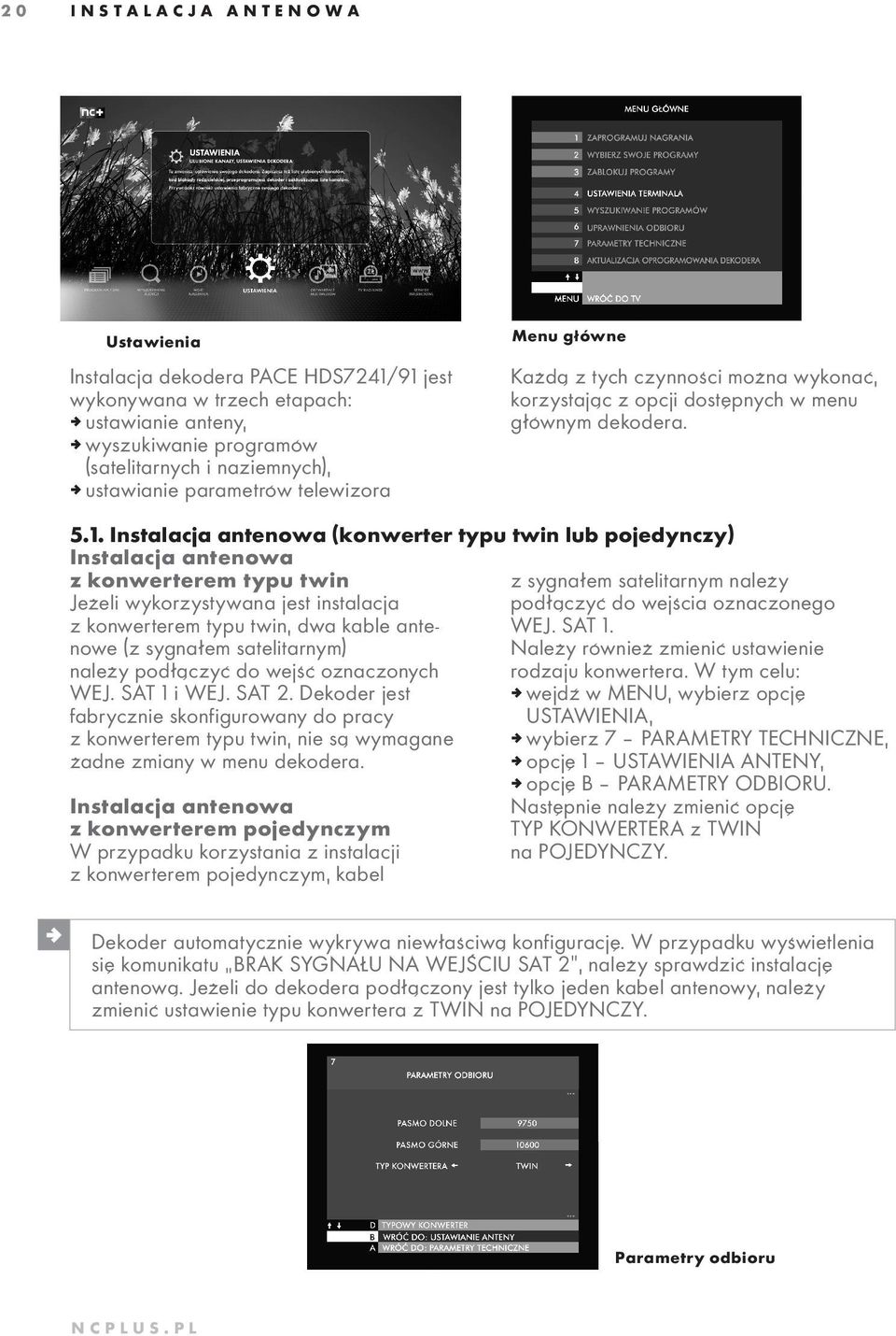 Instalacja antenowa (konwerter typu twin lub pojedynczy) Instalacja antenowa z konwerterem typu twin Jeżeli wykorzystywana jest instalacja z konwerterem typu twin, dwa kable antenowe (z sygnałem