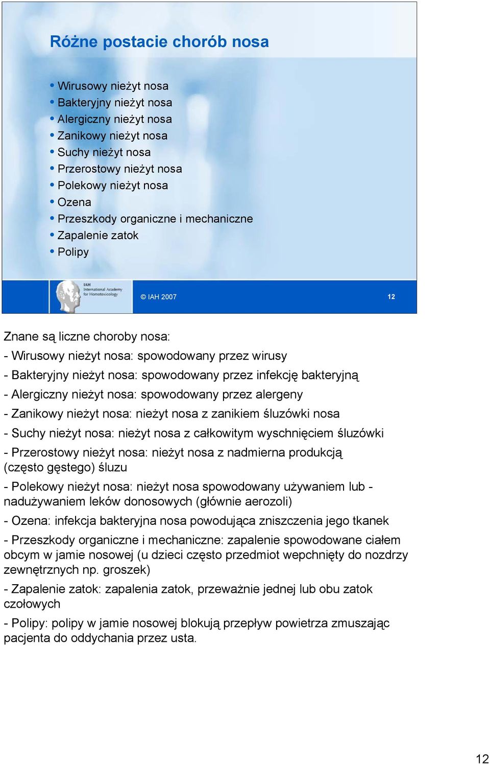 bakteryjną - Alergiczny nieżyt nosa: spowodowany przez alergeny - Zanikowy nieżyt nosa: nieżyt nosa z zanikiem śluzówki nosa - Suchy nieżyt nosa: nieżyt nosa z całkowitym wyschnięciem śluzówki -