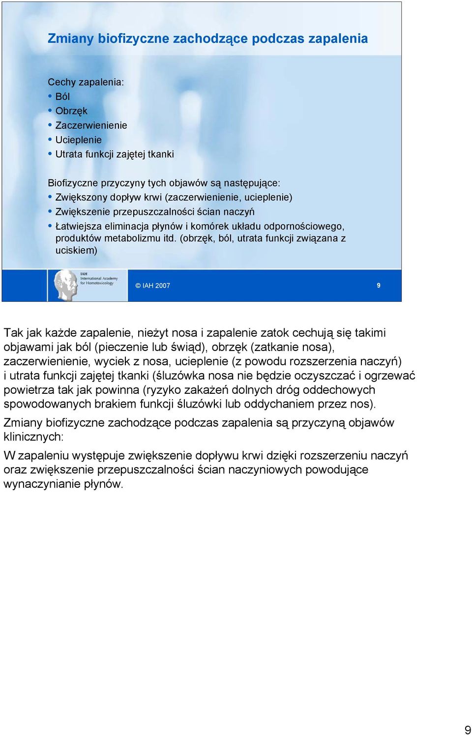 (obrzęk, ból, utrata funkcji związana z uciskiem) IAH 2007 9 Tak jak każde zapalenie, nieżyt nosa i zapalenie zatok cechują się takimi objawami jak ból (pieczenie lub świąd), obrzęk (zatkanie nosa),