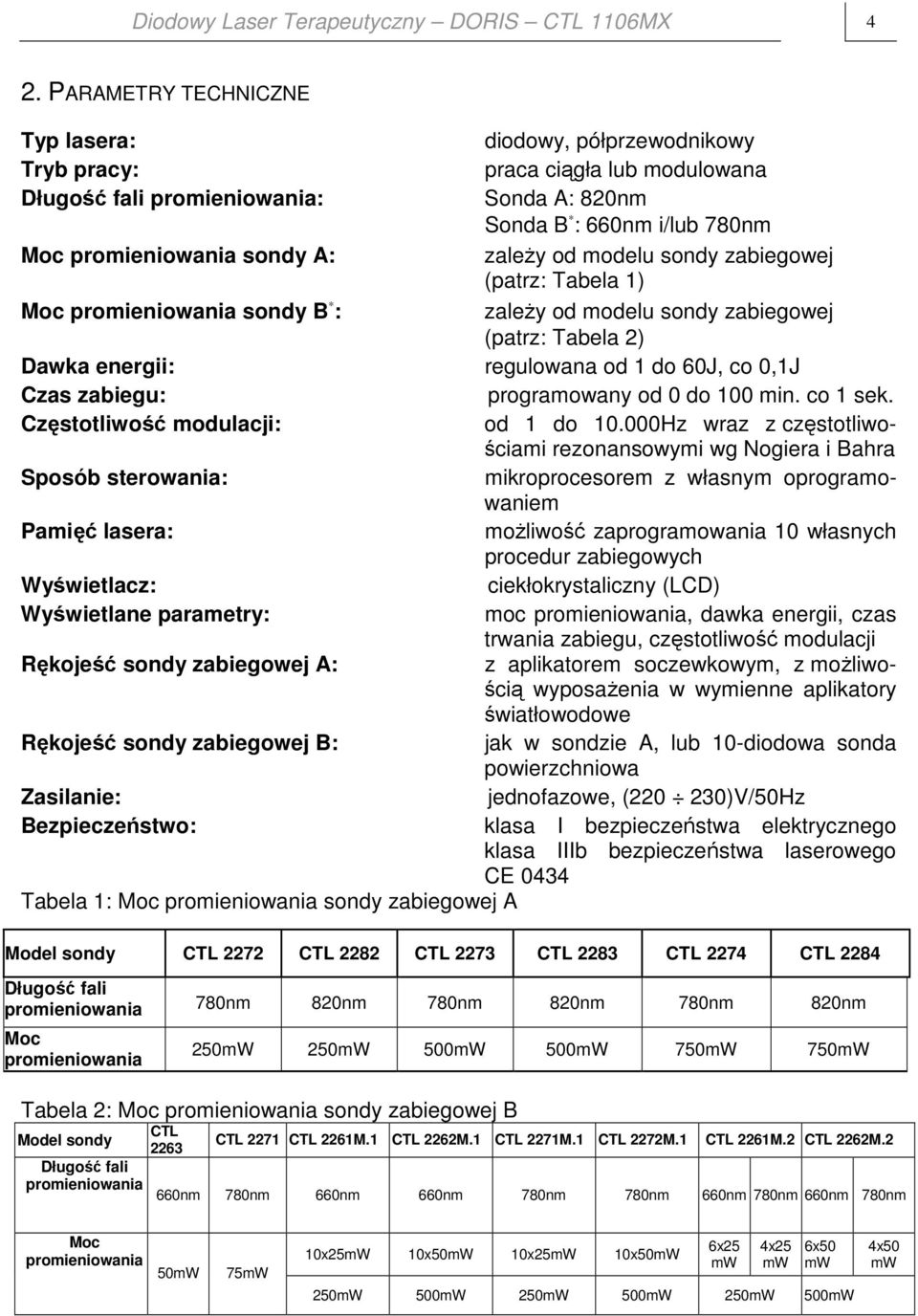 zależy od modelu sondy zabiegowej (patrz: Tabela 1) Moc promieniowania sondy B : zależy od modelu sondy zabiegowej (patrz: Tabela 2) Dawka energii: regulowana od 1 do 60J, co 0,1J Czas zabiegu: