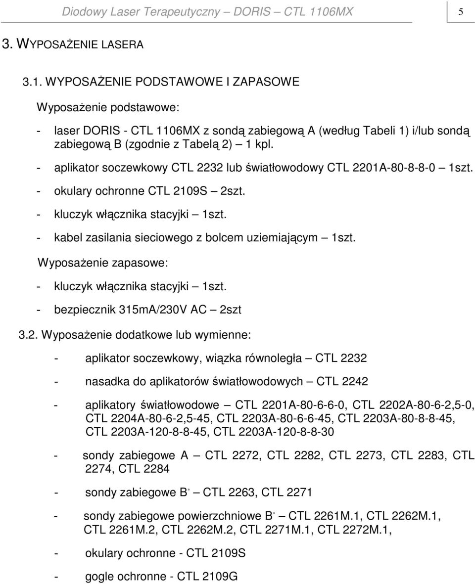 WYPOSAŻENIE PODSTAWOWE I ZAPASOWE Wyposażenie podstawowe: - laser DORIS - CTL 1106MX z sondą zabiegową A (według Tabeli 1) i/lub sondą zabiegową B (zgodnie z Tabelą 2) 1 kpl.