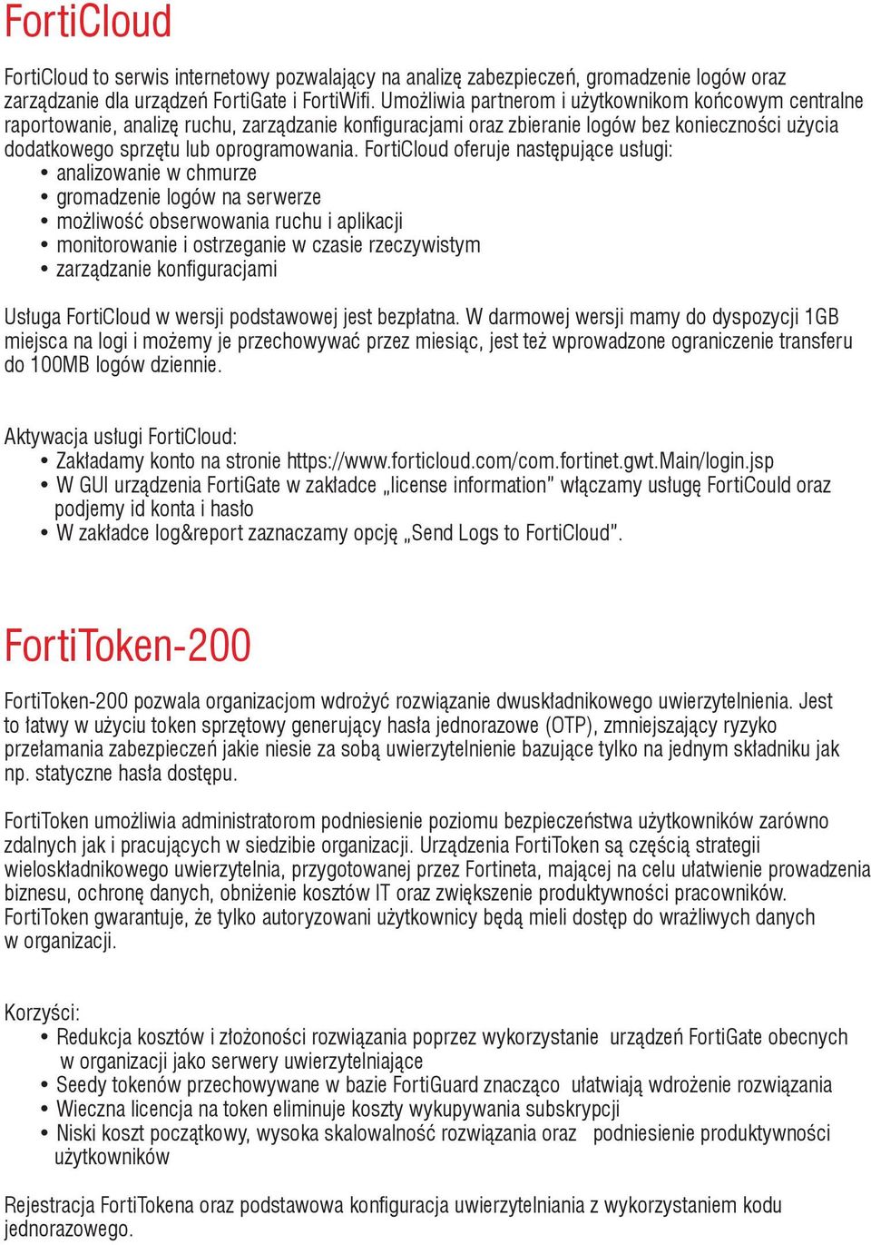 FortiCloud oferuje następujące usługi: analizowanie w chmurze gromadzenie logów na serwerze możliwość obserwowania ruchu i aplikacji monitorowanie i ostrzeganie w czasie rzeczywistym zarządzanie