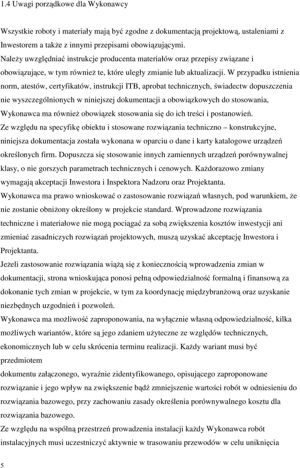 W przypadku istnienia norm, atestów, certyfikatów, instrukcji ITB, aprobat technicznych, świadectw dopuszczenia nie wyszczególnionych w niniejszej dokumentacji a obowiązkowych do stosowania,