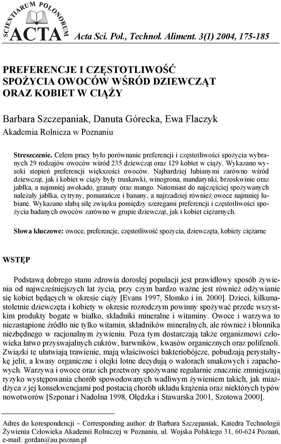 Celem pracy było porównanie preferencji i częstotliwości spożycia wybranych 29 rodzajów owoców wśród 235 dziewcząt oraz 129 kobiet w ciąży. Wykazano wysoki stopień preferencji większości owoców.