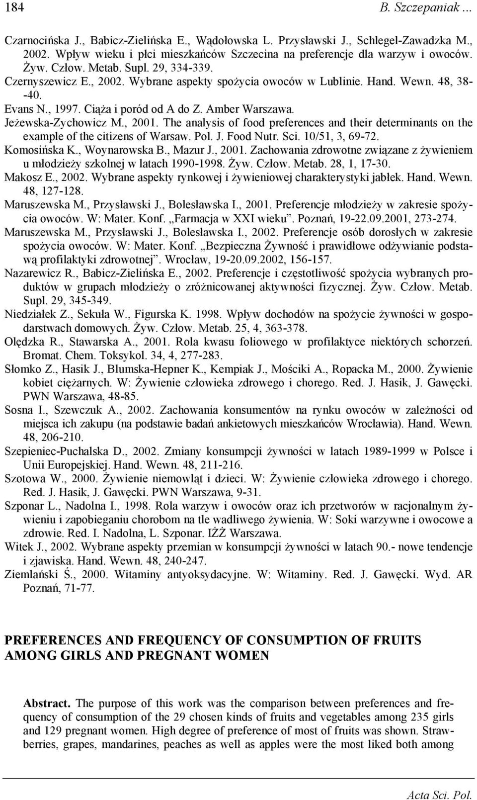 Jeżewska-Zychowicz M., 2001. The analysis of food preferences and their determinants on the example of the citizens of Warsaw. Pol. J. Food Nutr. Sci. 10/51, 3, 69-72. Komosińska K., Woynarowska B.