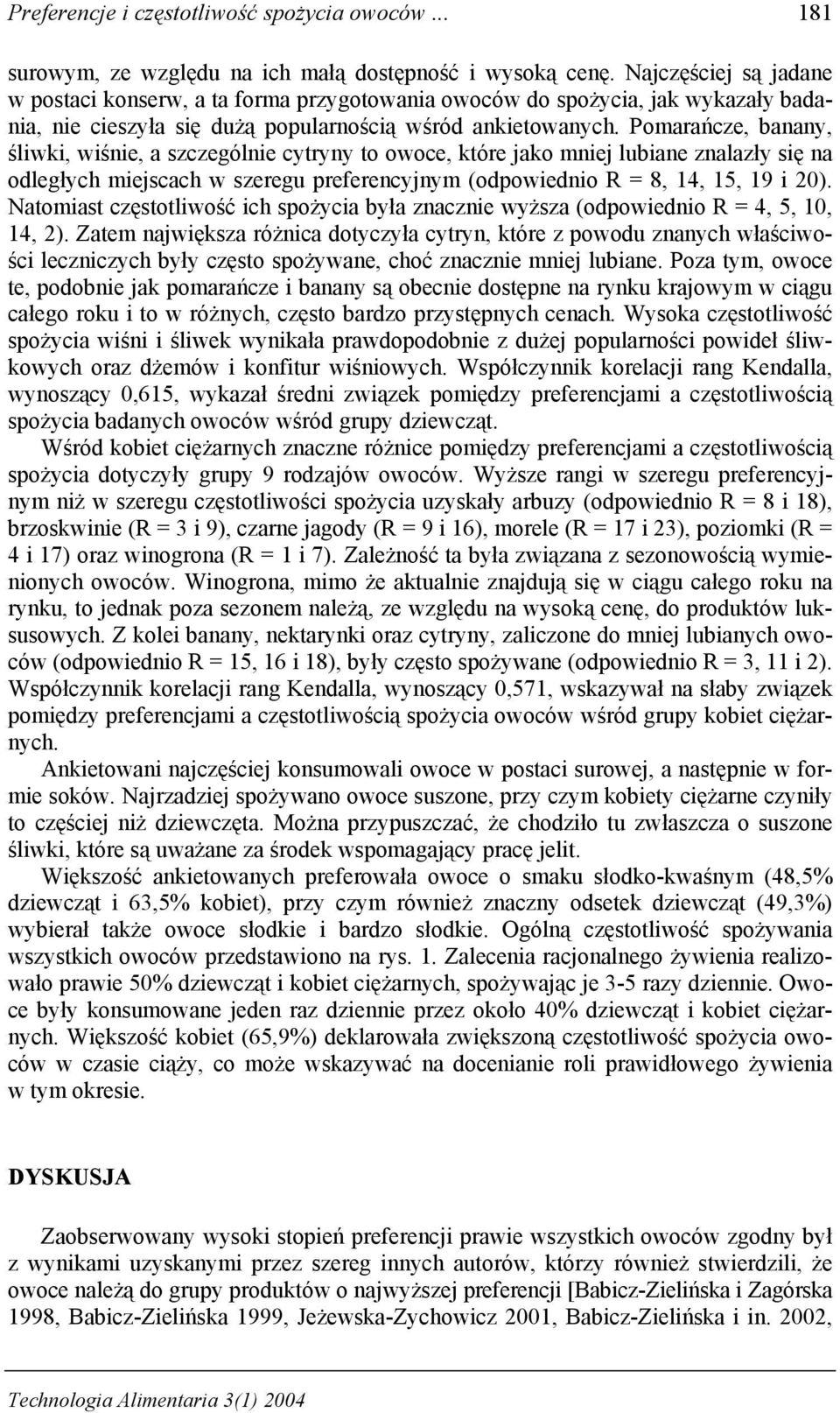 Pomarańcze, banany, śliwki, wiśnie, a szczególnie cytryny to owoce, które jako mniej lubiane znalazły się na odległych miejscach w szeregu preferencyjnym (odpowiednio R = 8, 14, 15, 19 i 20).