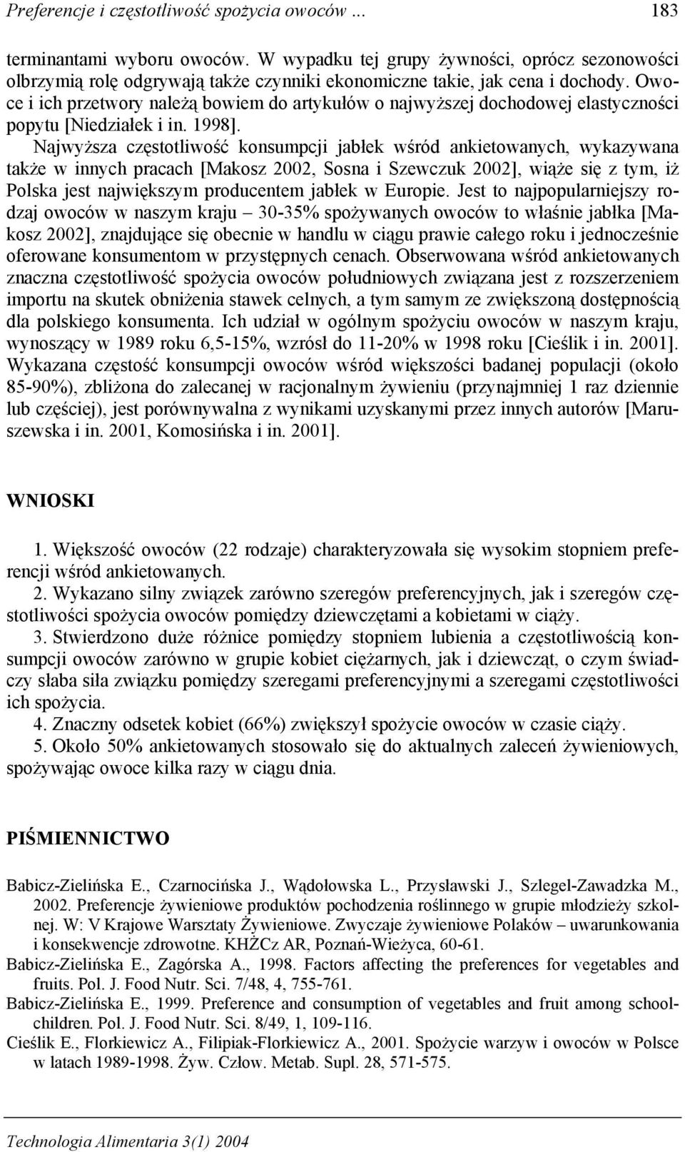 Owoce i ich przetwory należą bowiem do artykułów o najwyższej dochodowej elastyczności popytu [Niedziałek i in. 1998].