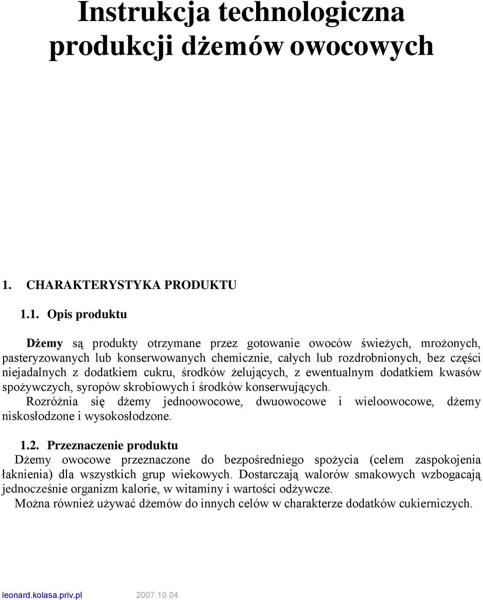 1. Opis produktu Dżemy są produkty otrzymane przez gotowanie owoców świeżych, mrożonych, pasteryzowanych lub konserwowanych chemicznie, całych lub rozdrobnionych, bez części niejadalnych z dodatkiem