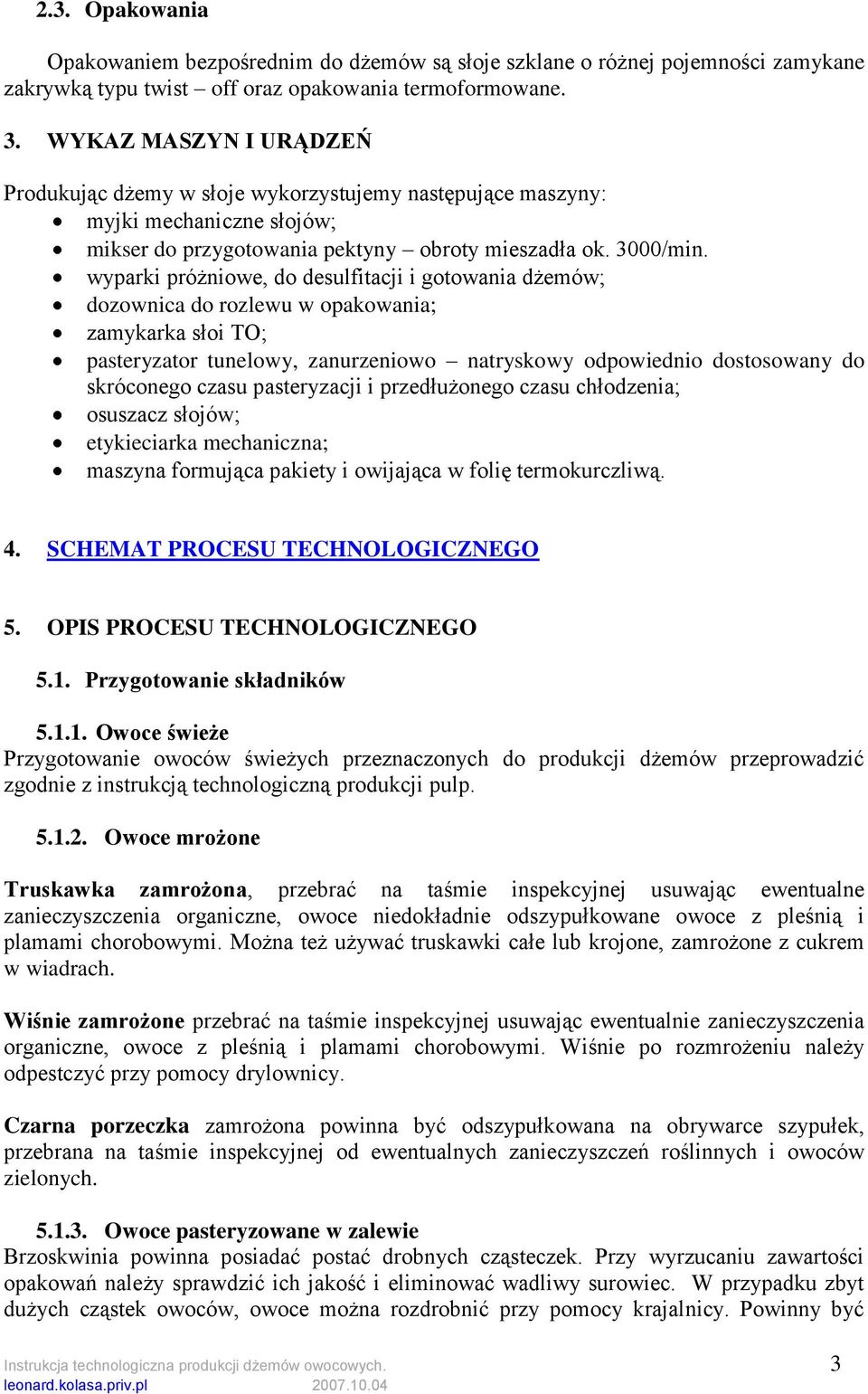 wyparki próżniowe, do desulfitacji i gotowania dżemów; dozownica do rozlewu w opakowania; zamykarka słoi TO; pasteryzator tunelowy, zanurzeniowo natryskowy odpowiednio dostosowany do skróconego czasu