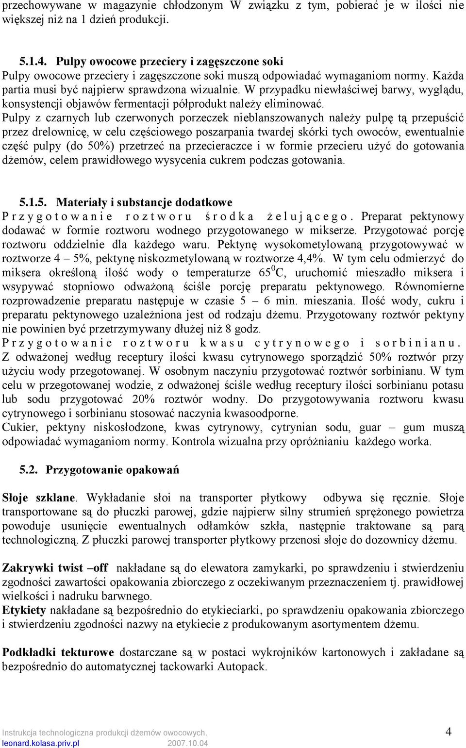 W przypadku niewłaściwej barwy, wyglądu, konsystencji objawów fermentacji półprodukt należy eliminować.