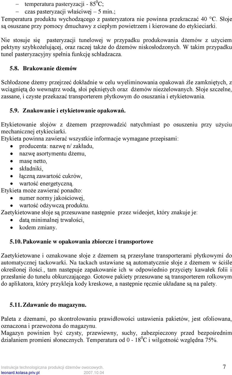 Nie stosuje się pasteryzacji tunelowej w przypadku produkowania dżemów z użyciem pektyny szybkożelującej, oraz raczej także do dżemów niskosłodzonych.