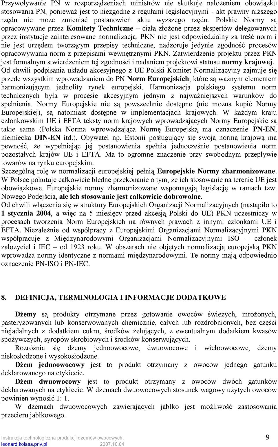 PKN nie jest odpowiedzialny za treść norm i nie jest urzędem tworzącym przepisy techniczne, nadzoruje jedynie zgodność procesów opracowywania norm z przepisami wewnętrznymi PKN.