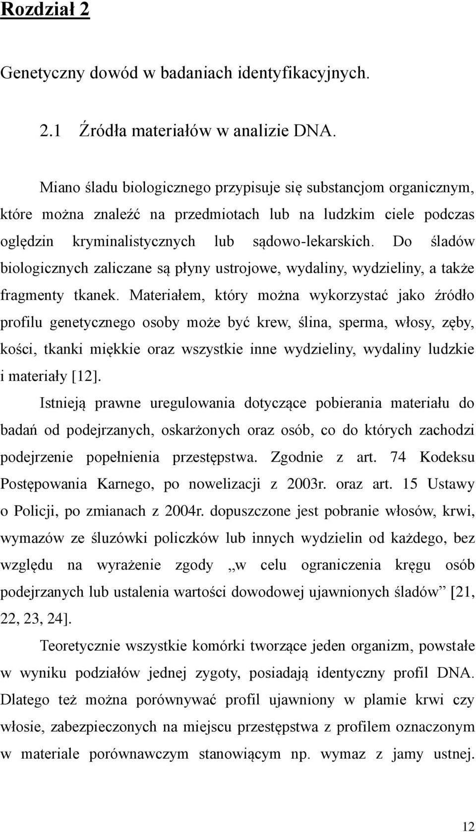 Do śladów biologicznych zaliczane są płyny ustrojowe, wydaliny, wydzieliny, a także fragmenty tkanek.