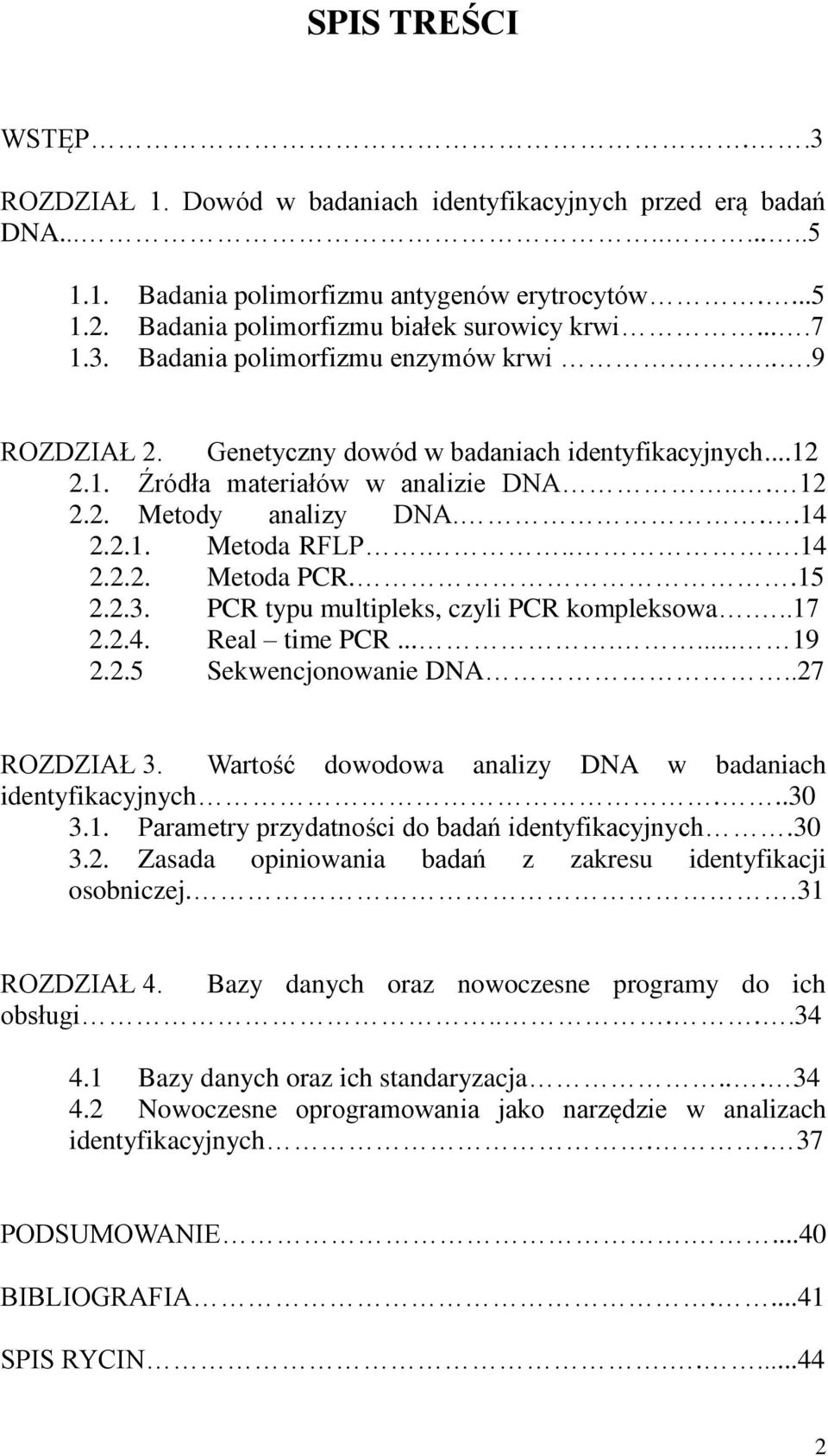 ...14 2.2.2. Metoda PCR..15 2.2.3. PCR typu multipleks, czyli PCR kompleksowa...17 2.2.4. Real time PCR....... 19 2.2.5 Sekwencjonowanie DNA..27 ROZDZIAŁ 3.