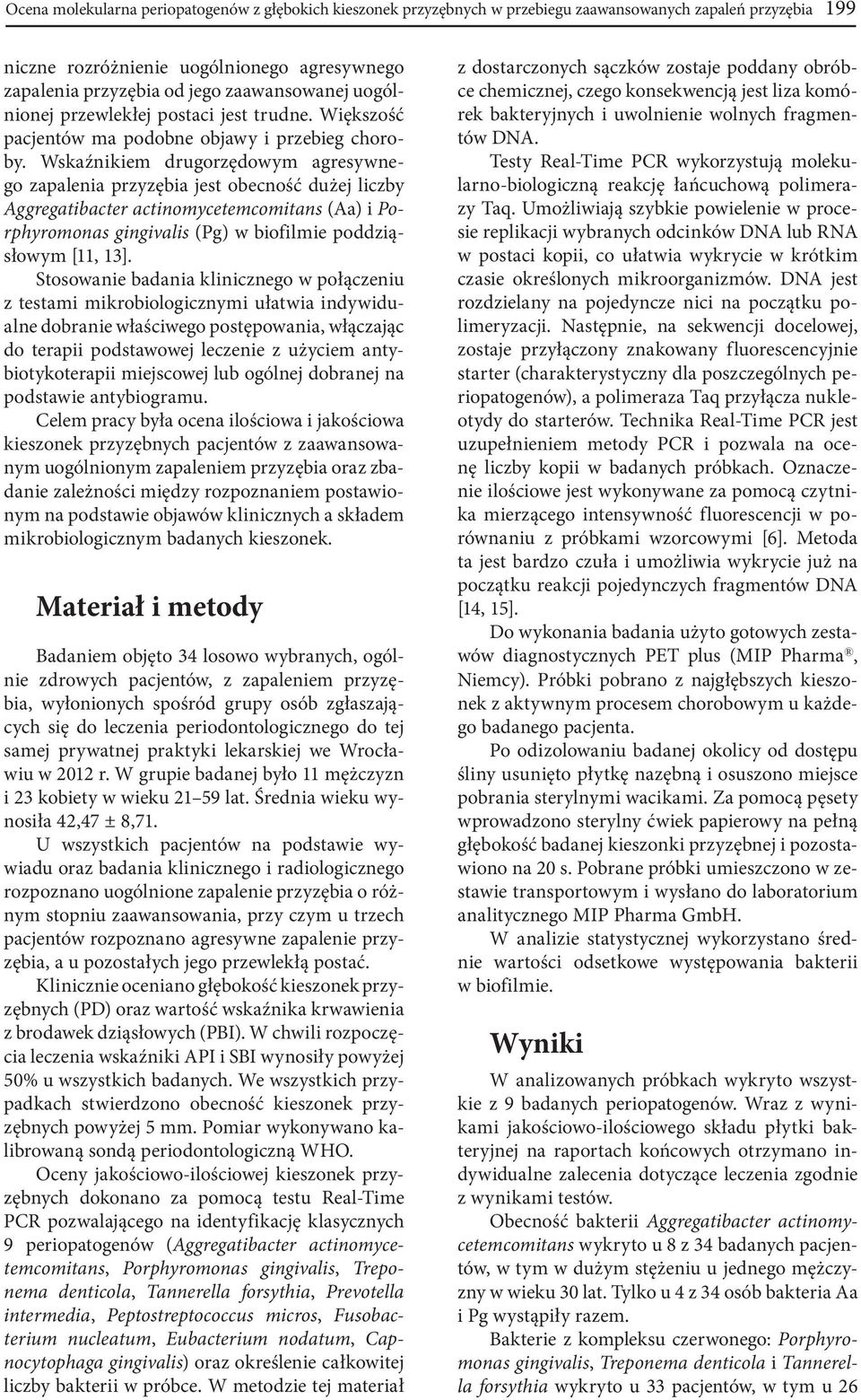 Wskaźnikiem drugorzędowym agresywnego zapalenia przyzębia jest obecność dużej liczby Aggregatibacter actinomycetemcomitans (Aa) i Porphyromonas gingivalis (Pg) w biofilmie poddziąsłowym [11, 13].