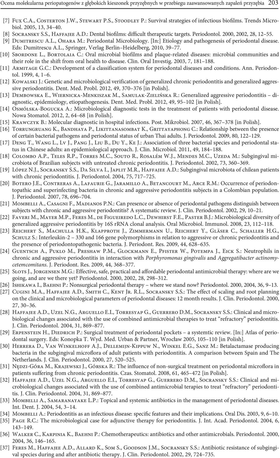 [9] Dumitrescu A.L., Ohara M.: Periodontal Microbiology. [In:] Etiology and pathogenesis of periodontal disease. Eds: Dumitrescu A.L., Springer, Verlag Berlin Heidelberg, 2010, 39 77. [10] Sbordone L.