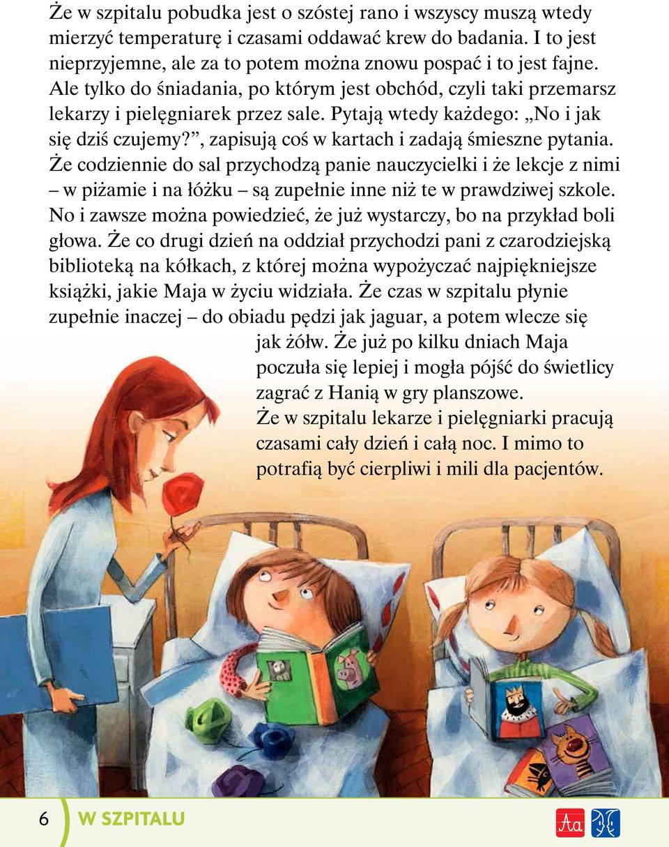 , zapisują coś w kartach i zadają śmieszne pytania. Że codziennie do sal przychodzą panie nauczycielki i że lekcje z nimi w piżamie i na łóżku są zupełnie inne niż te w prawdziwej szkole.