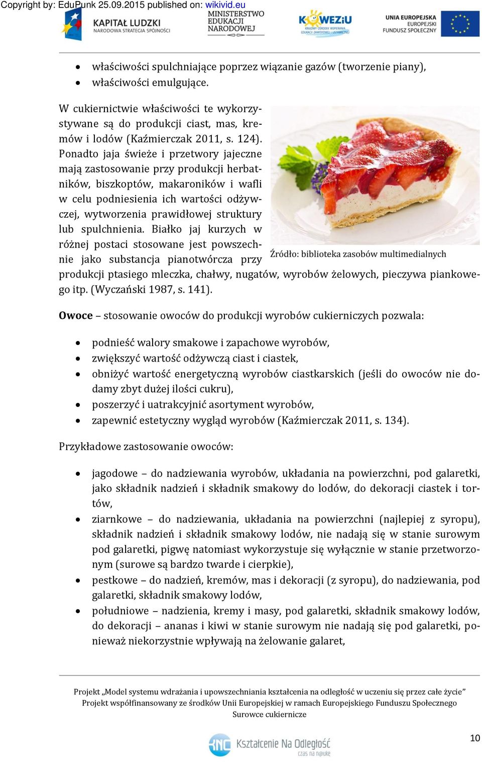 Ponadto jaja świeże i przetwory jajeczne mają zastosowanie przy produkcji herbatników, biszkoptów, makaroników i wafli w celu podniesienia ich wartości odżywczej, wytworzenia prawidłowej struktury