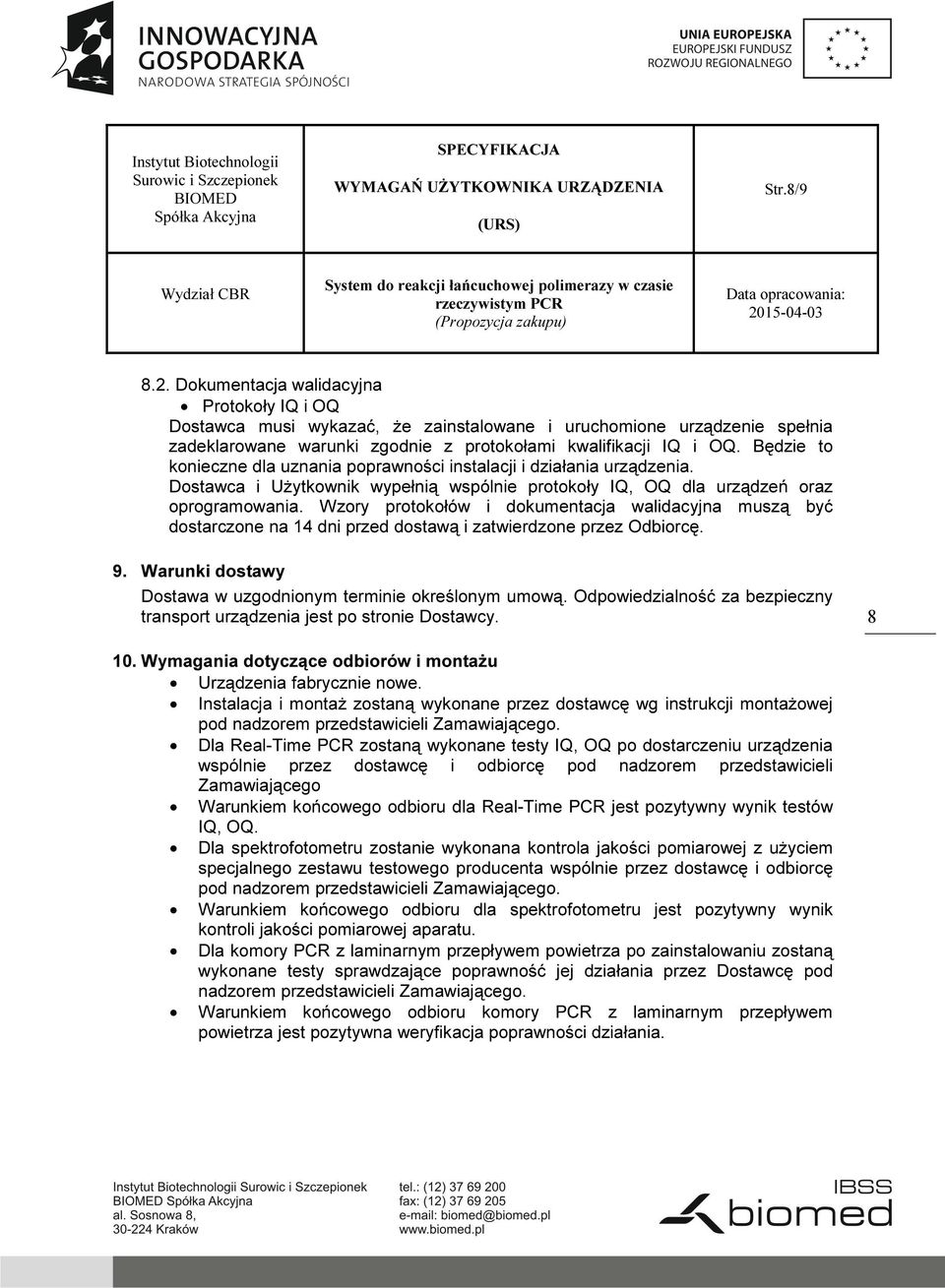 Wzory protokołów i dokumentacja walidacyjna muszą być dostarczone na 14 dni przed dostawą i zatwierdzone przez Odbiorcę. 9. Warunki dostawy Dostawa w uzgodnionym terminie określonym umową.