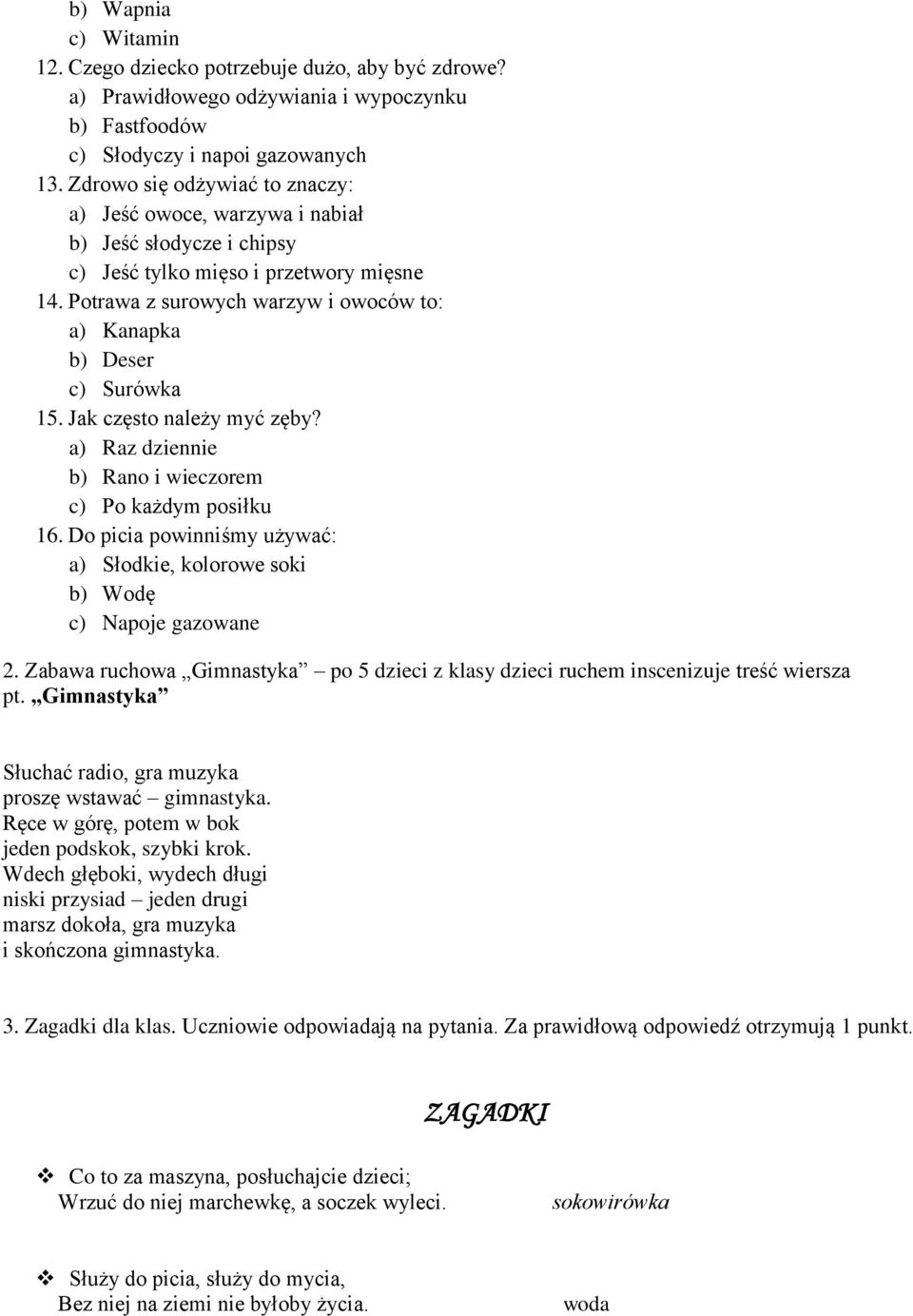 Potrawa z surowych warzyw i owoców to: a) Kanapka b) Deser c) Surówka 15. Jak często należy myć zęby? a) Raz dziennie b) Rano i wieczorem c) Po każdym posiłku 16.