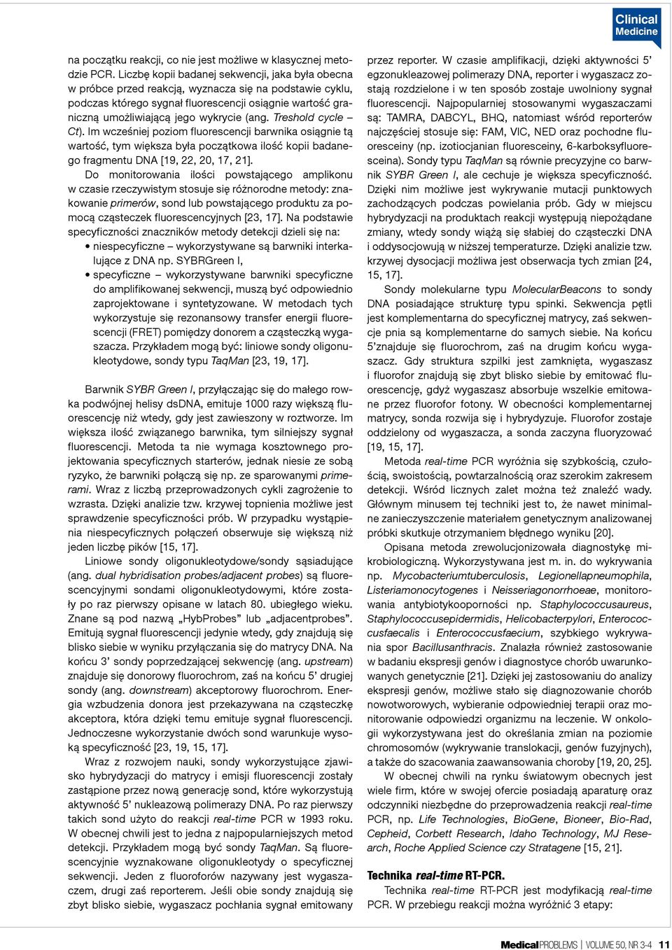 (ang. Treshold cycle Ct). Im wcześniej poziom fluorescencji barwnika osiągnie tą wartość, tym większa była początkowa ilość kopii badanego fragmentu DNA [19, 22, 20, 17, 21].