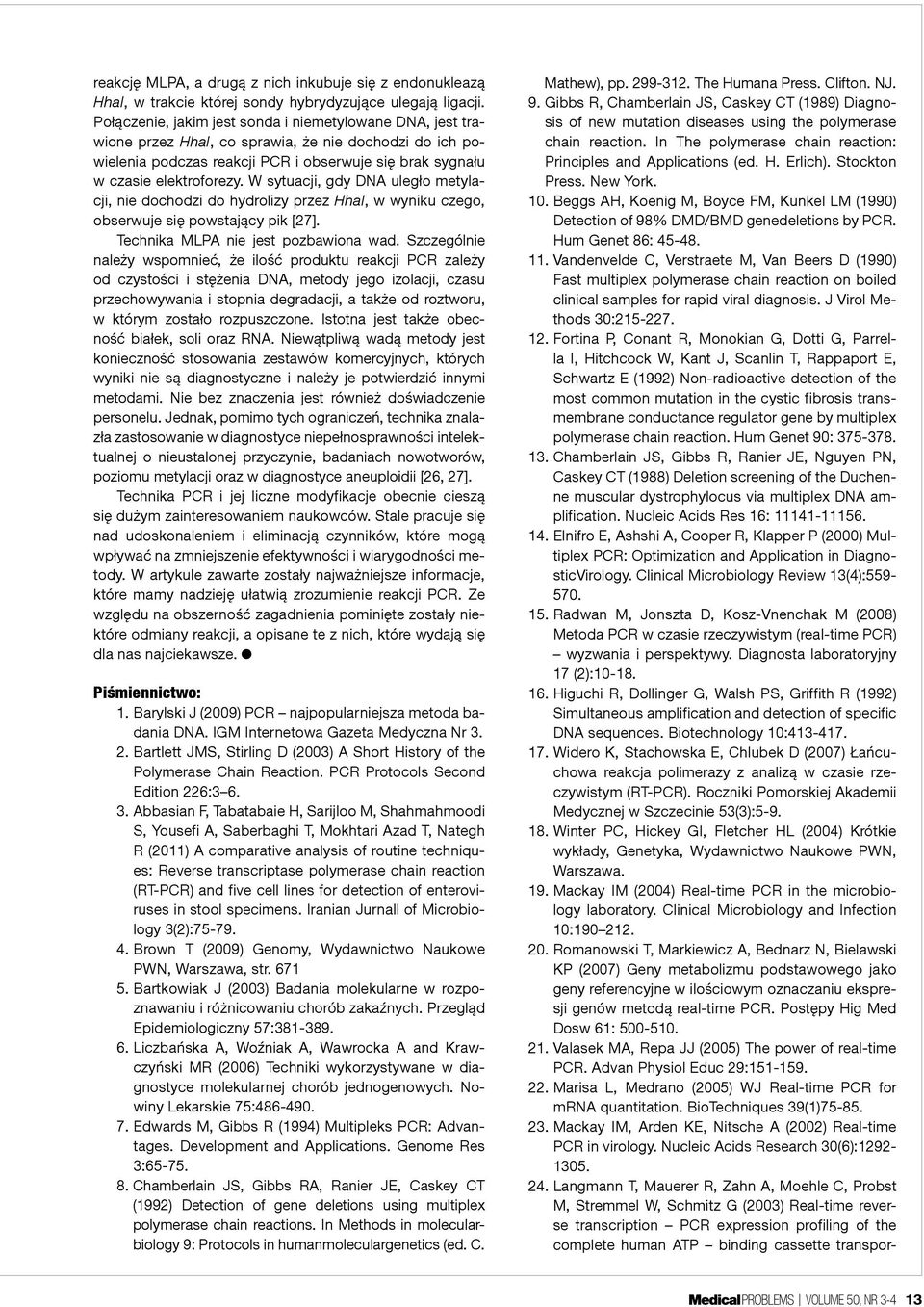 W sytuacji, gdy DNA uległo metylacji, nie dochodzi do hydrolizy przez HhaI, w wyniku czego, obserwuje się powstający pik [27]. Technika MLPA nie jest pozbawiona wad.