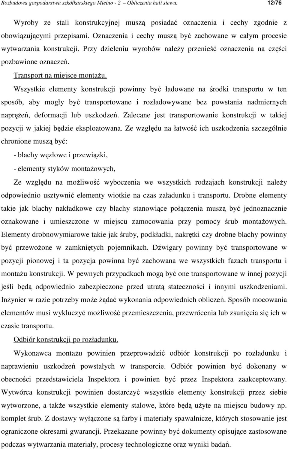 Wszystkie elementy konstrukcji powinny być ładowane na środki transportu w ten sposób, aby mogły być transportowane i rozładowywane bez powstania nadmiernych napręŝeń, deformacji lub uszkodzeń.