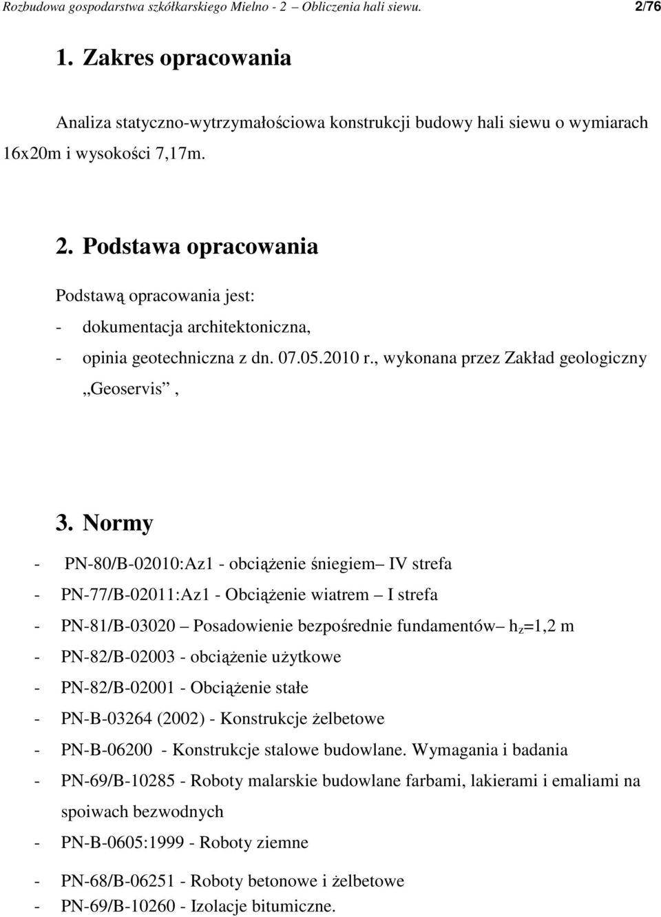 Podstawa opracowania Podstawą opracowania jest: - dokumentacja architektoniczna, - opinia geotechniczna z dn. 07.05.2010 r., wykonana przez Zakład geologiczny Geoservis, 3.