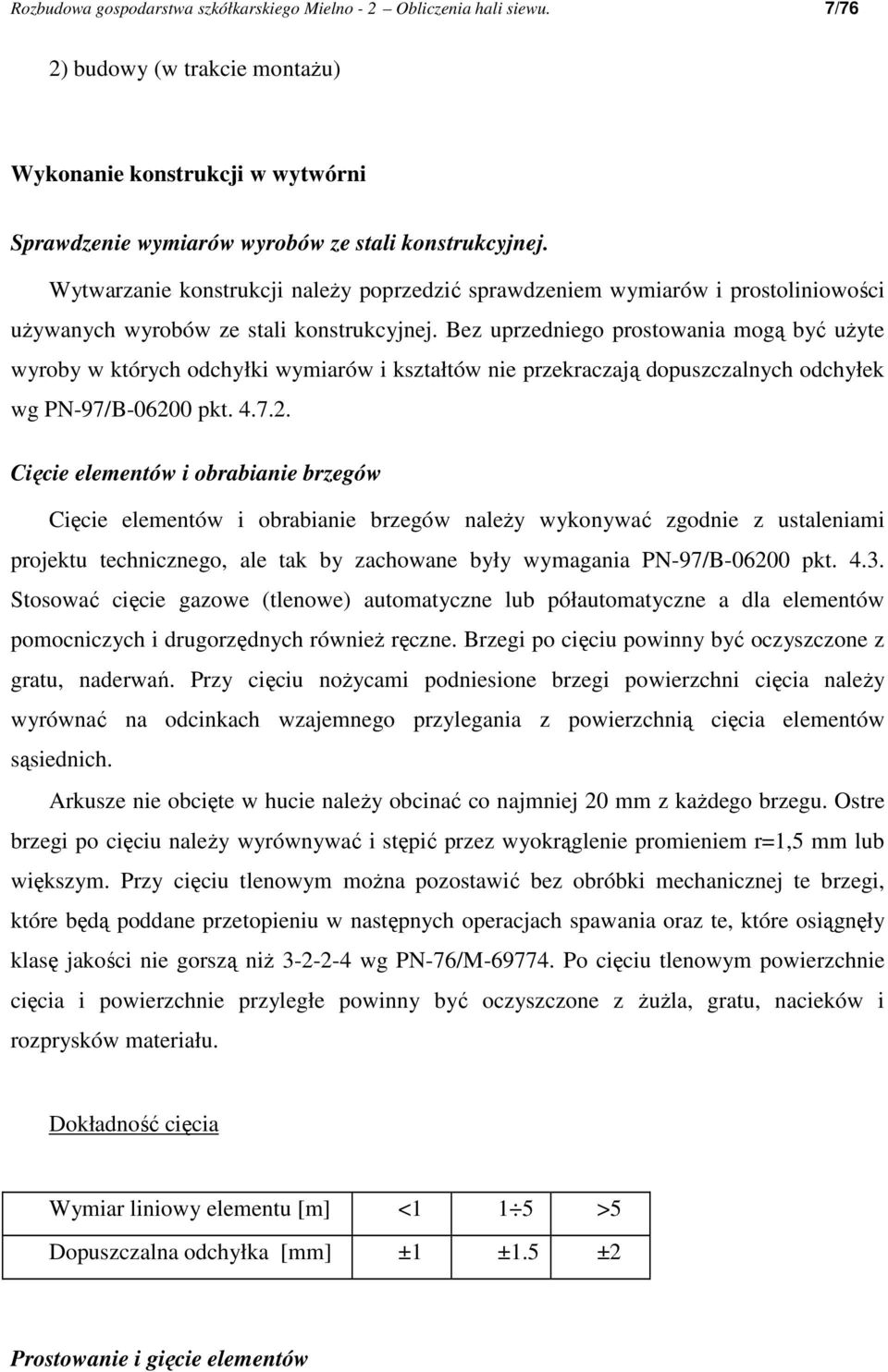 Bez uprzedniego prostowania mogą być uŝyte wyroby w których odchyłki wymiarów i kształtów nie przekraczają dopuszczalnych odchyłek wg PN-97/B-0620