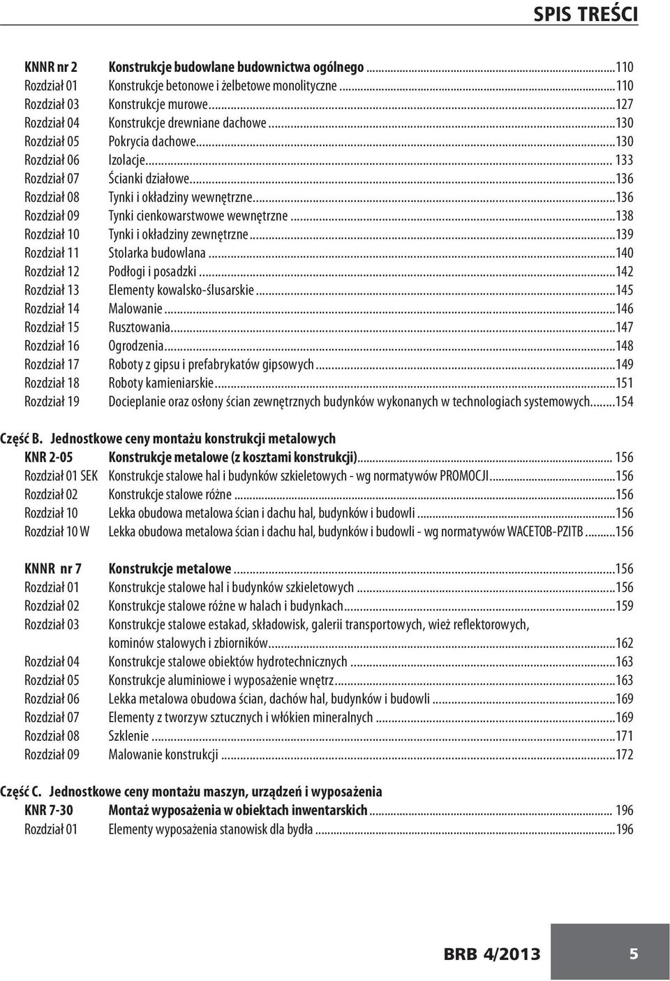 ..136 Rozdział 09 Tynki cienkowarstwowe wewnętrzne...138 Rozdział 10 Tynki i okładziny zewnętrzne...139 Rozdział 11 Stolarka budowlana...140 Rozdział 12 Podłogi i posadzki.