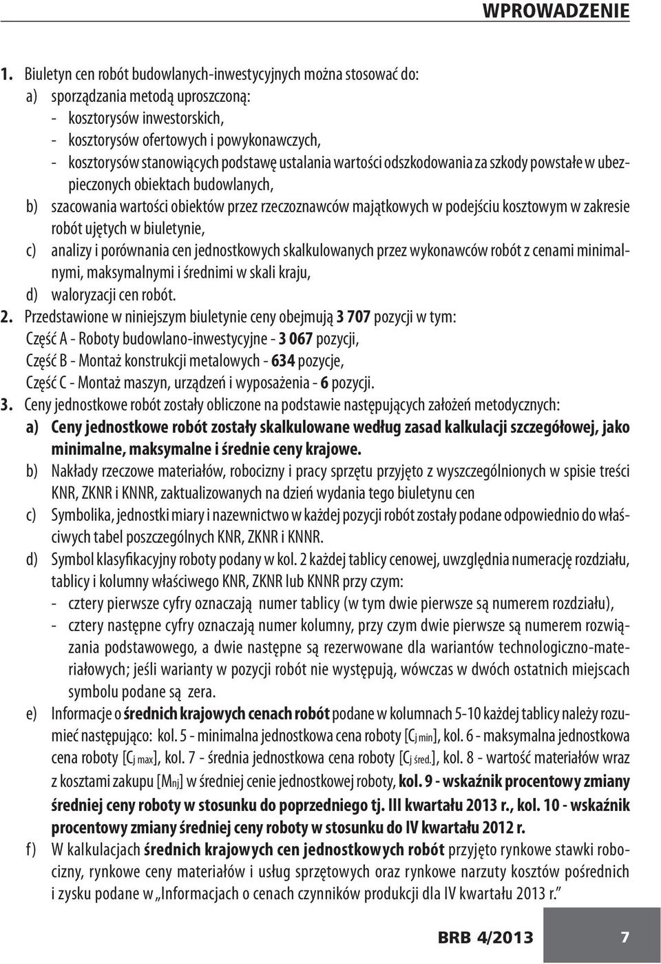 podstawę ustalania wartości odszkodowania za szkody powstałe w ubezpieczonych obiektach budowlanych, b) szacowania wartości obiektów przez rzeczoznawców majątkowych w podejściu kosztowym w zakresie