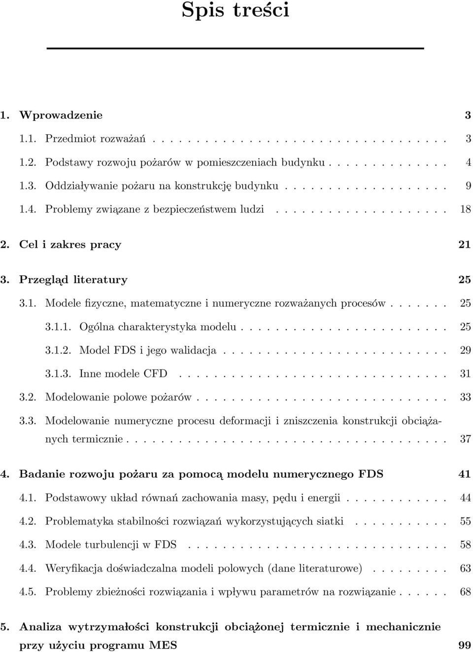 ...... 25 3.1.1. Ogólna charakterystyka modelu........................ 25 3.1.2. Model FDS i jego walidacja.......................... 29 3.1.3. Inne modele CFD............................... 31 3.2. Modelowanie polowe pożarów.