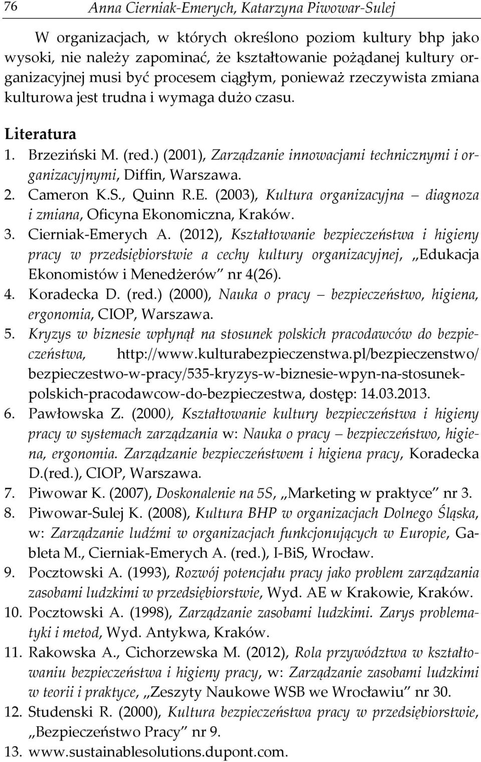 ) (2001), Zarządzanie innowacjami technicznymi i organizacyjnymi, Diffin, Warszawa. 2. Cameron K.S., Quinn R.E. (2003), Kultura organizacyjna diagnoza i zmiana, Oficyna Ekonomiczna, Kraków. 3.