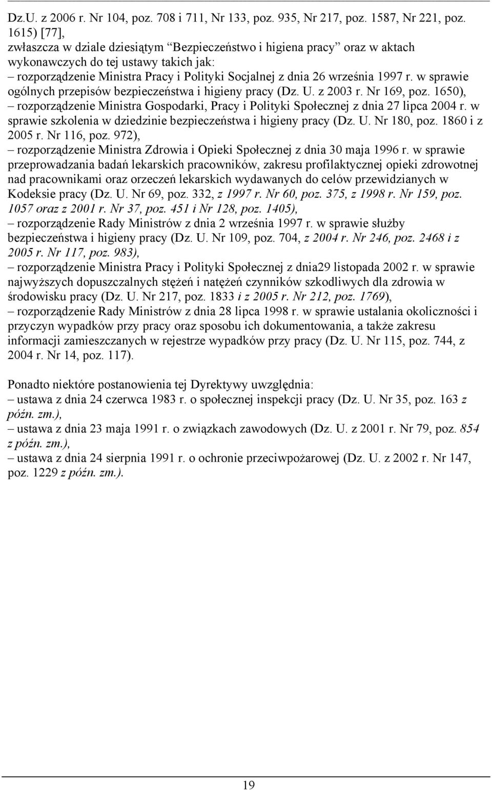 1997 r. w sprawie ogólnych przepisów bezpieczeństwa i higieny pracy (Dz. U. z 2003 r. Nr 169, poz. 1650), rozporządzenie Ministra Gospodarki, Pracy i Polityki Społecznej z dnia 27 lipca 2004 r.