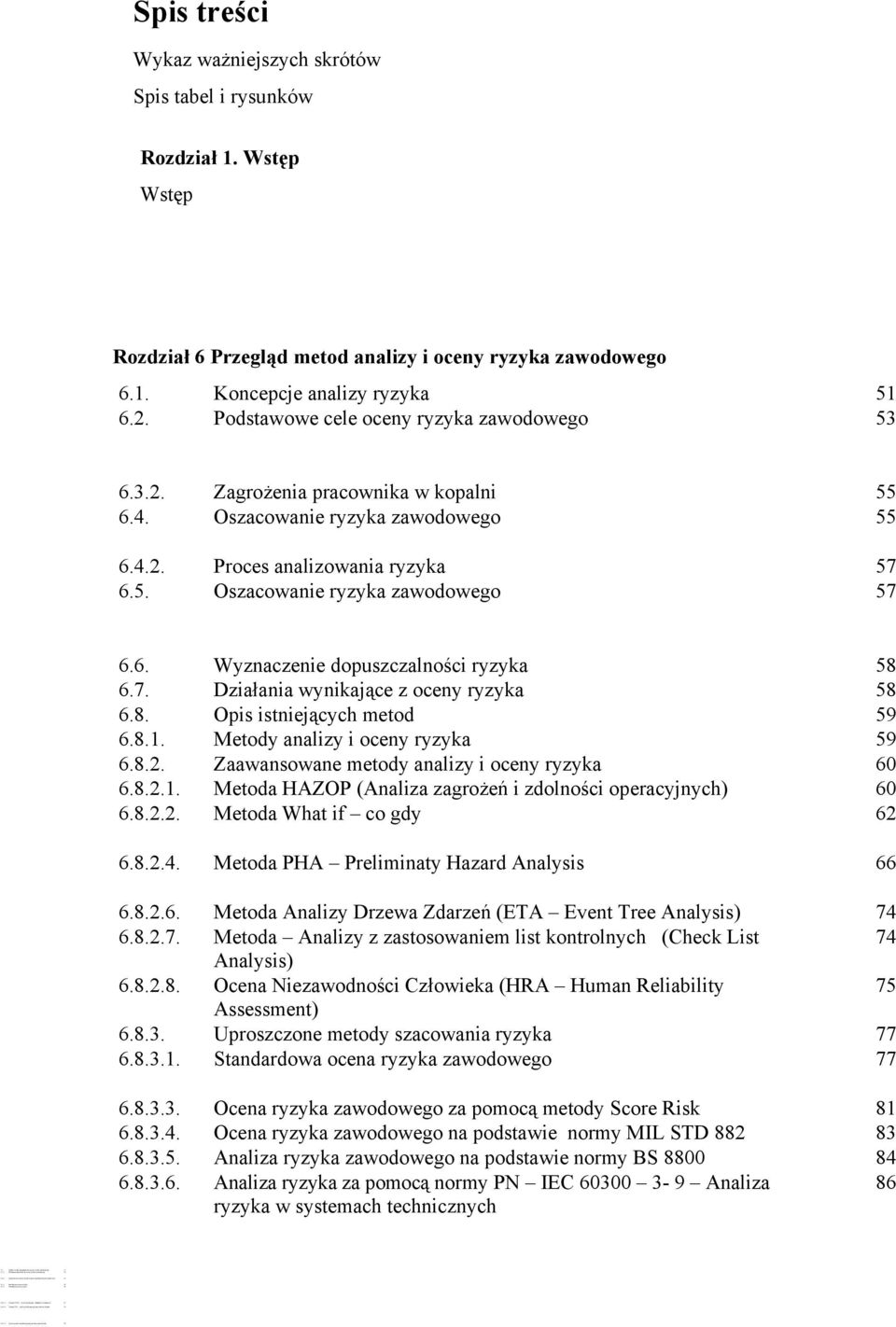 Wstęp Wstęp Rozdział 6 Przegląd metod analizy i oceny ryzyka zawodowego 6.1. Koncepcje analizy ryzyka 51 6.2. Podstawowe cele oceny ryzyka zawodowego 53 6.3.2. Zagrożenia pracownika w kopalni 55 6.4.