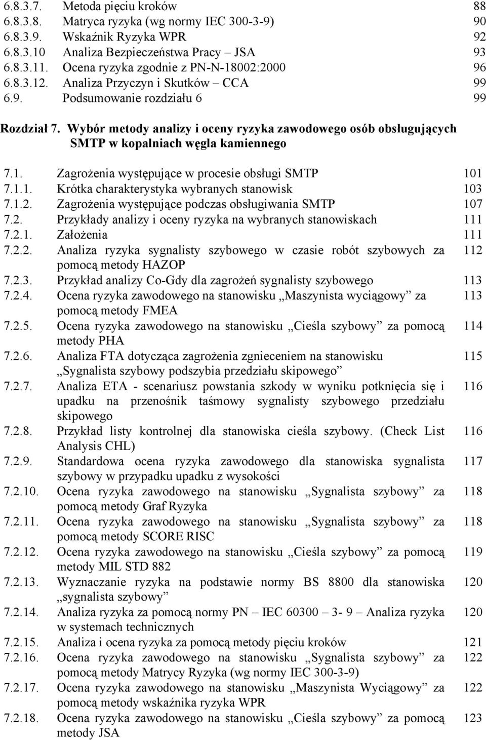 Wybór metody analizy i oceny ryzyka zawodowego osób obsługujących SMTP w kopalniach węgla kamiennego 7.1. Zagrożenia występujące w procesie obsługi SMTP 101 7.1.1. Krótka charakterystyka wybranych stanowisk 103 7.