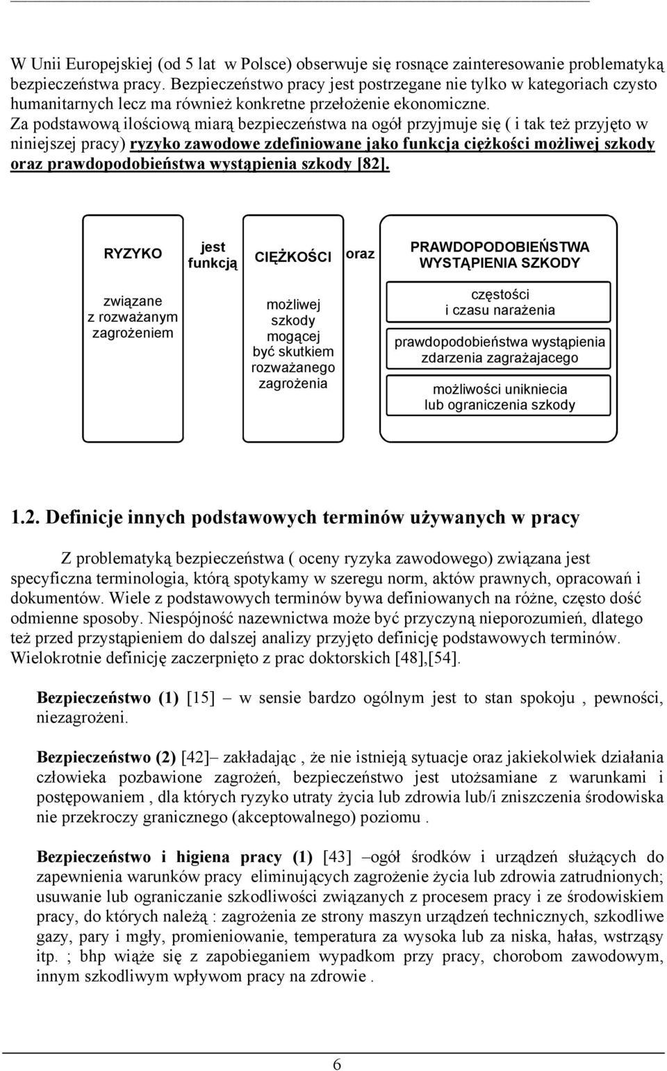 Za podstawową ilościową miarą bezpieczeństwa na ogół przyjmuje się ( i tak też przyjęto w niniejszej pracy) ryzyko zawodowe zdefiniowane jako funkcja ciężkości możliwej szkody oraz prawdopodobieństwa