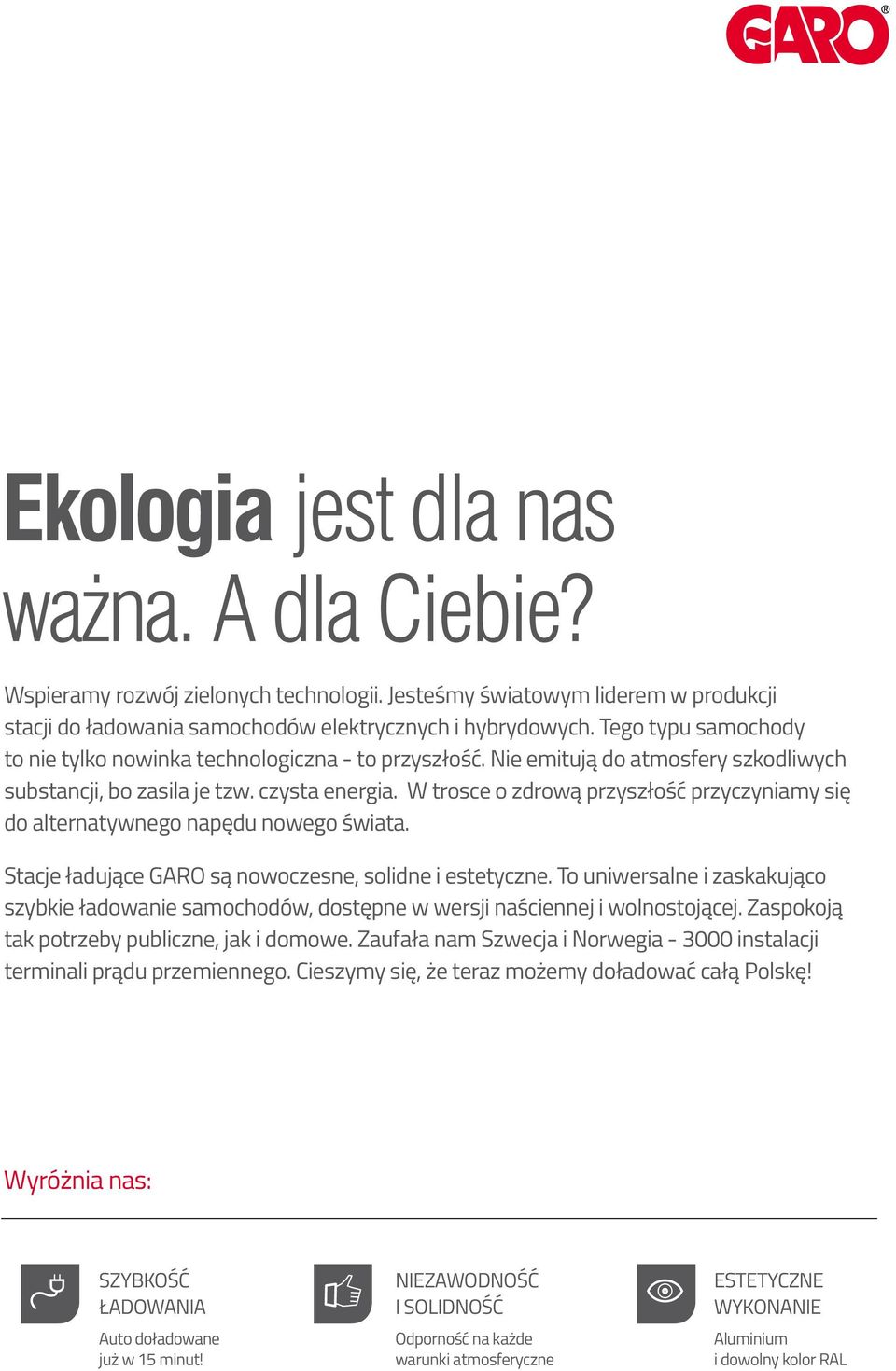 W trosce o zdrową przyszłość przyczyniamy się do alternatywnego napędu nowego świata. Stacje ładujące GARO są nowoczesne, solidne i estetyczne.