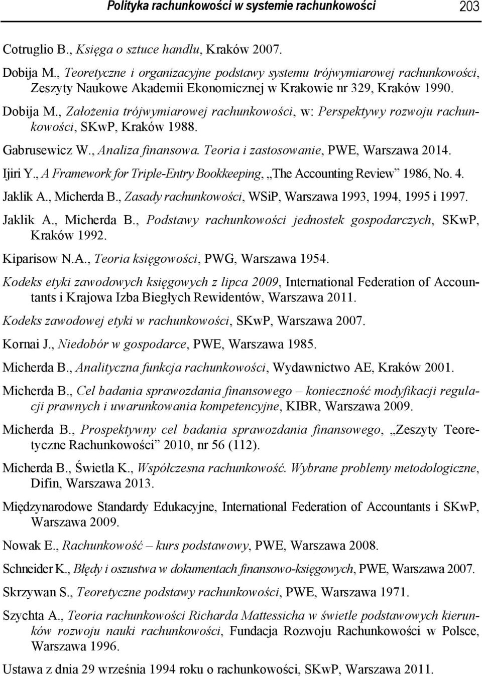 , Założenia trójwymiarowej rachunkowości, w: Perspektywy rozwoju rachunkowości, SKwP, Kraków 1988. Gabrusewicz W., Analiza finansowa. Teoria i zastosowanie, PWE, Warszawa 2014. Ijiri Y.
