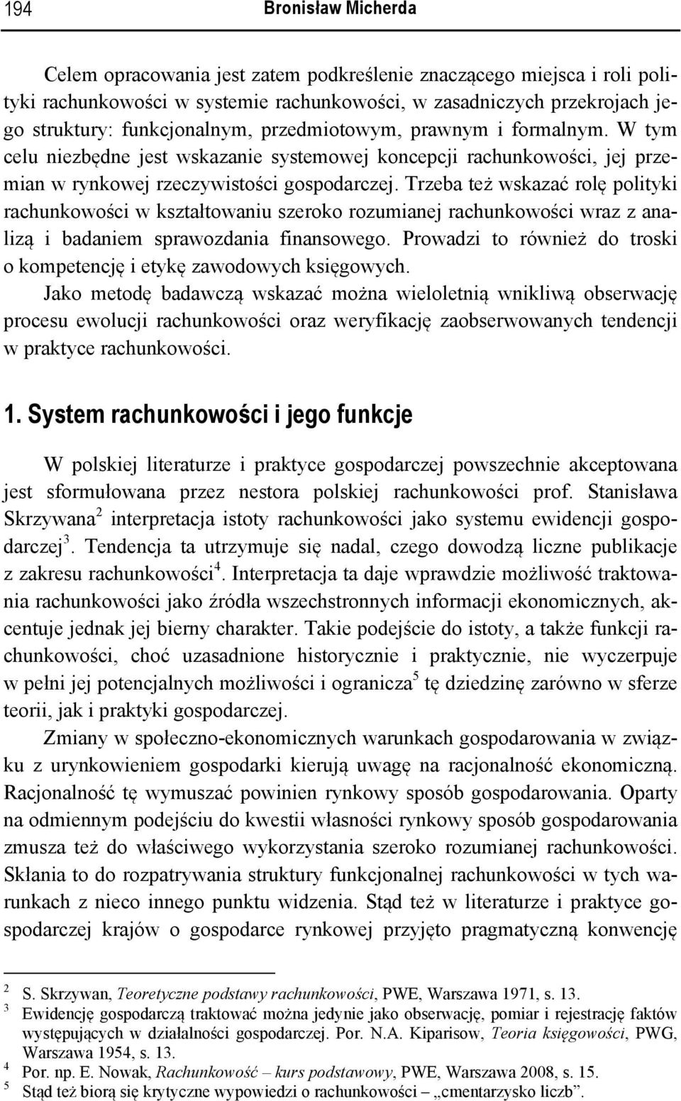 Trzeba też wskazać rolę polityki rachunkowości w kształtowaniu szeroko rozumianej rachunkowości wraz z analizą i badaniem sprawozdania finansowego.