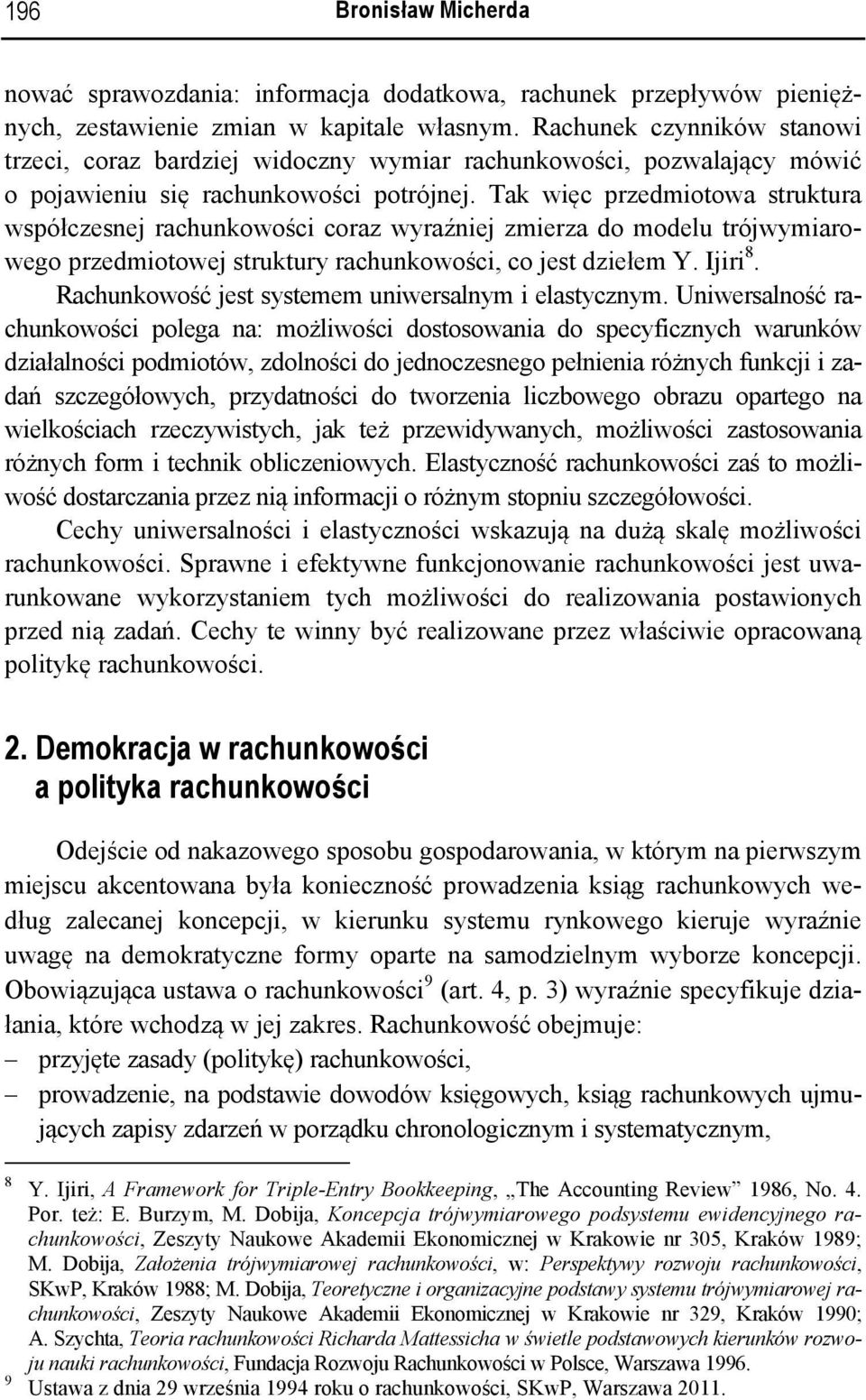 Tak więc przedmiotowa struktura współczesnej rachunkowości coraz wyraźniej zmierza do modelu trójwymiarowego przedmiotowej struktury rachunkowości, co jest dziełem Y. Ijiri 8.