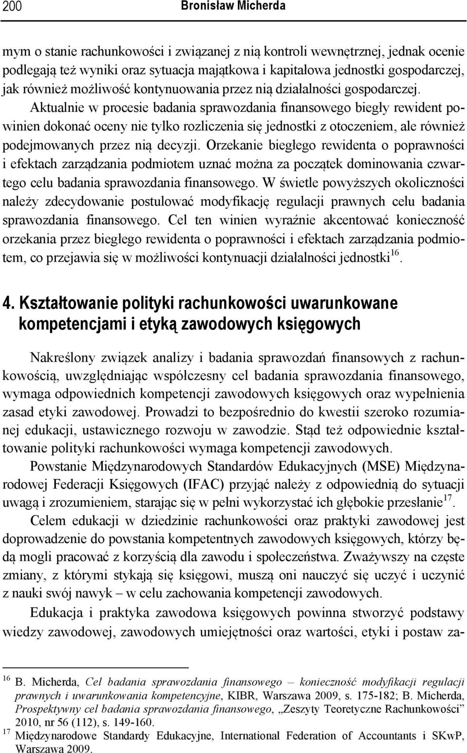 Aktualnie w procesie badania sprawozdania finansowego biegły rewident powinien dokonać oceny nie tylko rozliczenia się jednostki z otoczeniem, ale również podejmowanych przez nią decyzji.