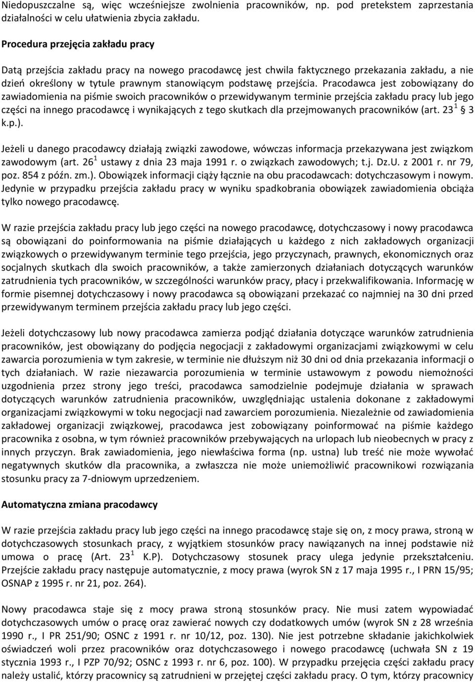 Pracodawca jest zobowiązany do zawiadomienia na piśmie swoich pracowników o przewidywanym terminie przejścia zakładu pracy lub jego części na innego pracodawcę i wynikających z tego skutkach dla