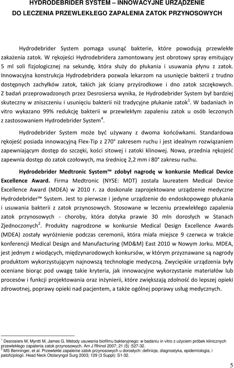 Innowacyjna konstrukcja Hydrodebridera pozwala lekarzom na usunięcie bakterii z trudno dostępnych zachyłków zatok, takich jak ściany przyśrodkowe i dno zatok szczękowych.