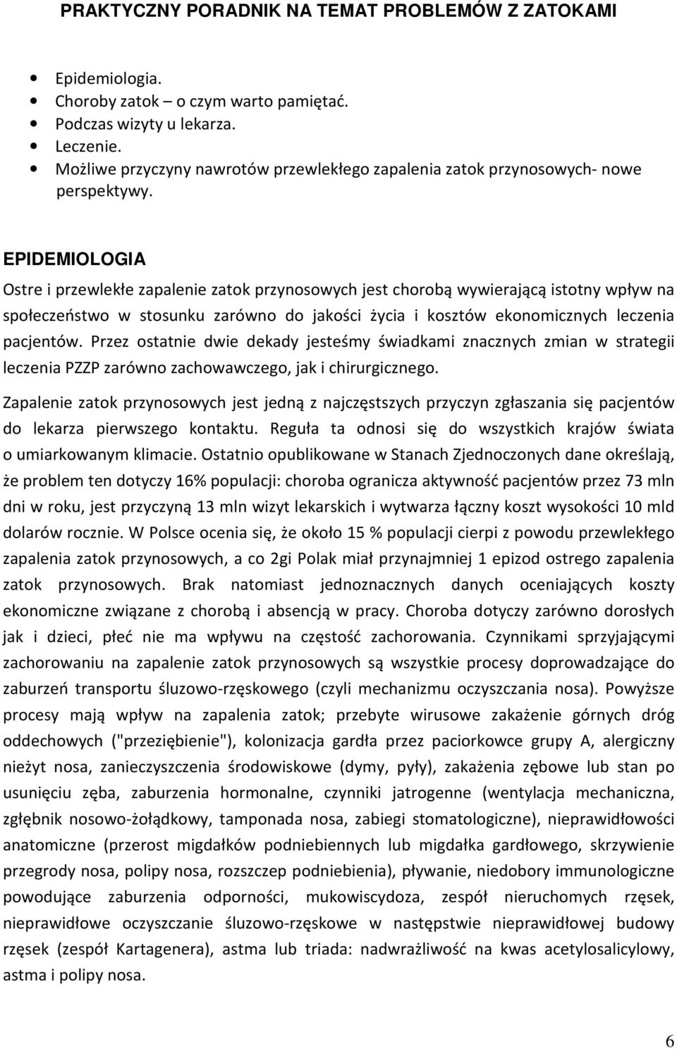 EPIDEMIOLOGIA Ostre i przewlekłe zapalenie zatok przynosowych jest chorobą wywierającą istotny wpływ na społeczeństwo w stosunku zarówno do jakości życia i kosztów ekonomicznych leczenia pacjentów.